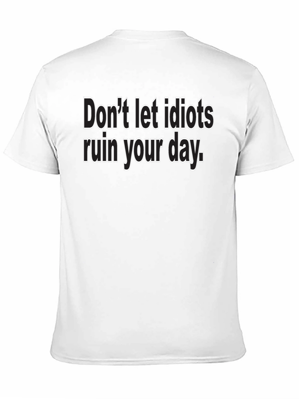 Dont Let Idiots Ruin Your Day - Black T-Shirt