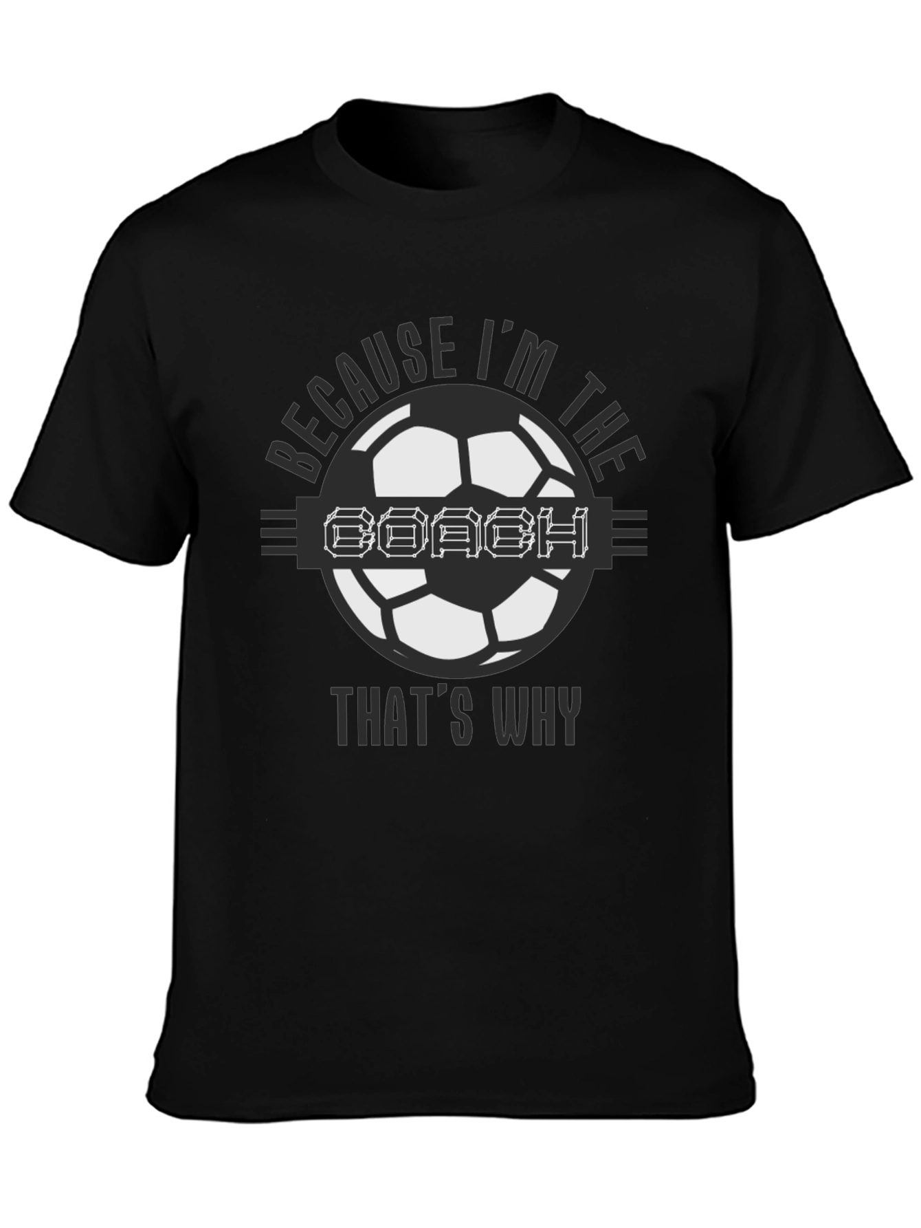Because Im the Coach Soccer T-Shirt