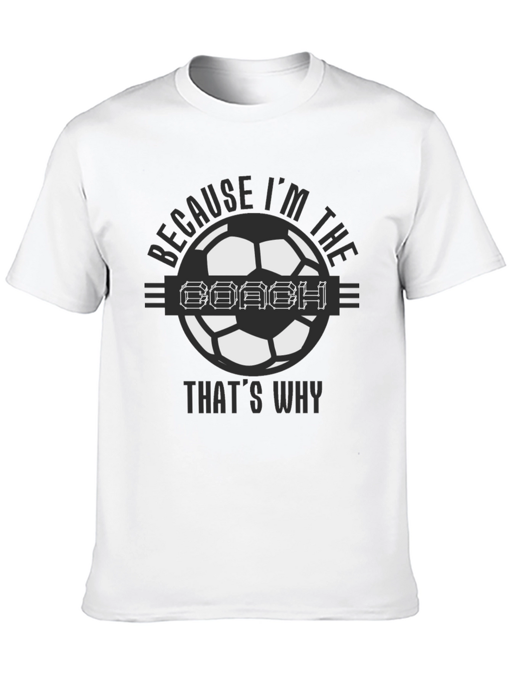 Because Im the Coach Soccer T-Shirt