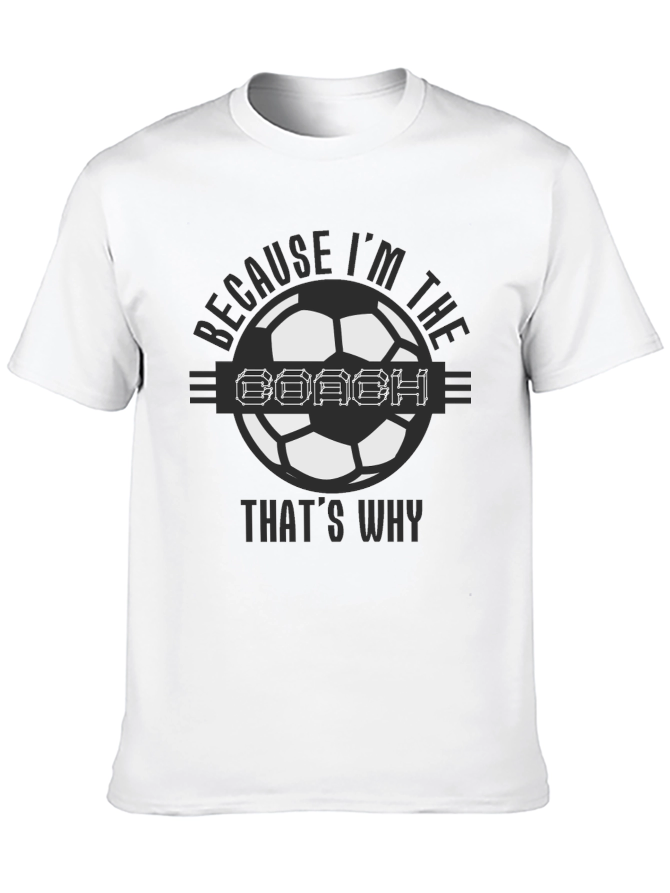 Because Im the Coach Soccer T-Shirt