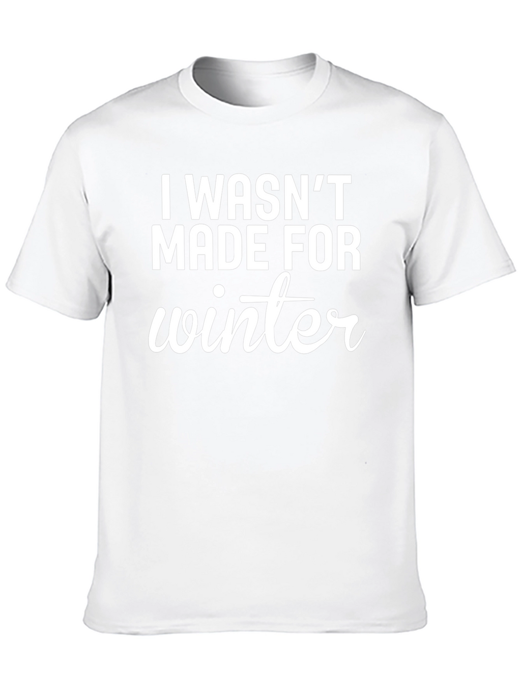 I Wasnt Made For Winter Graphic T-Shirt