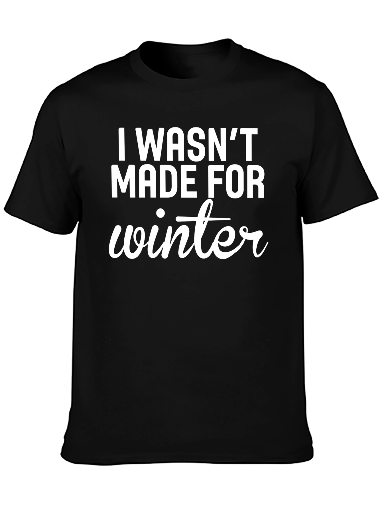 I Wasnt Made For Winter Graphic T-Shirt