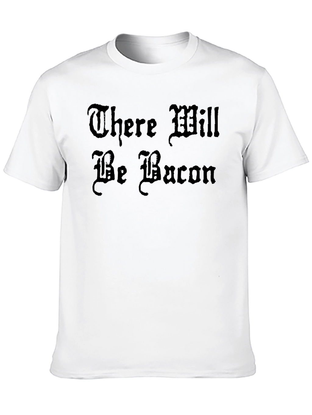 There Will Be Bacon T-Shirt