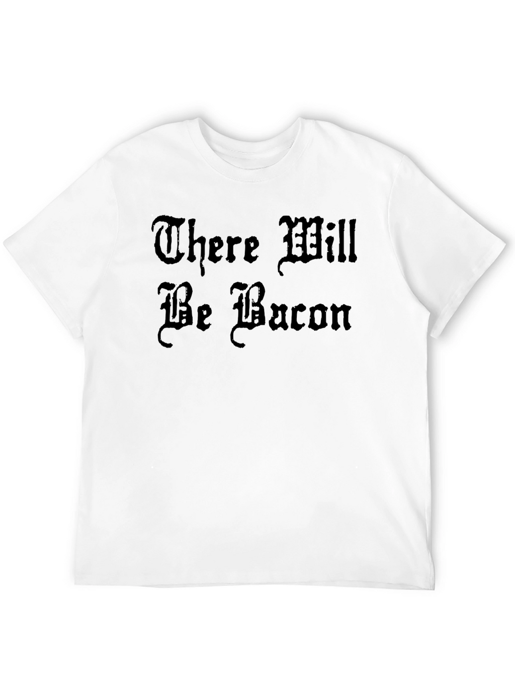 There Will Be Bacon T-Shirt