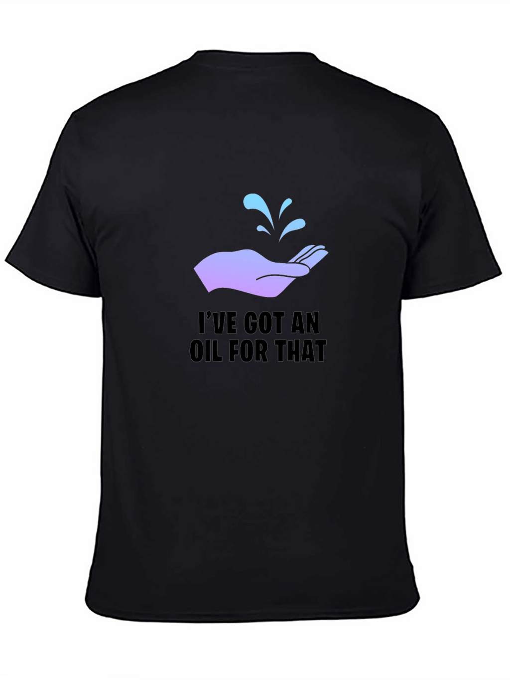 Ive Got An Oil For That T-Shirt