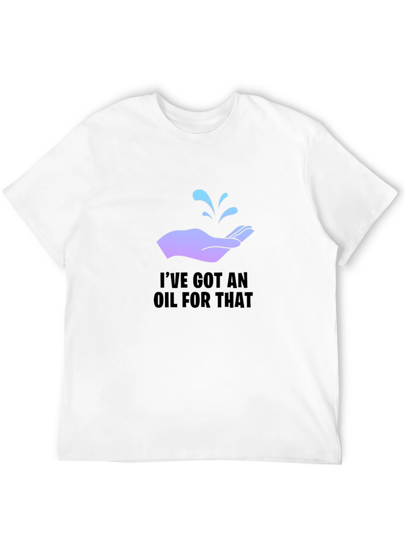 Ive Got An Oil For That T-Shirt