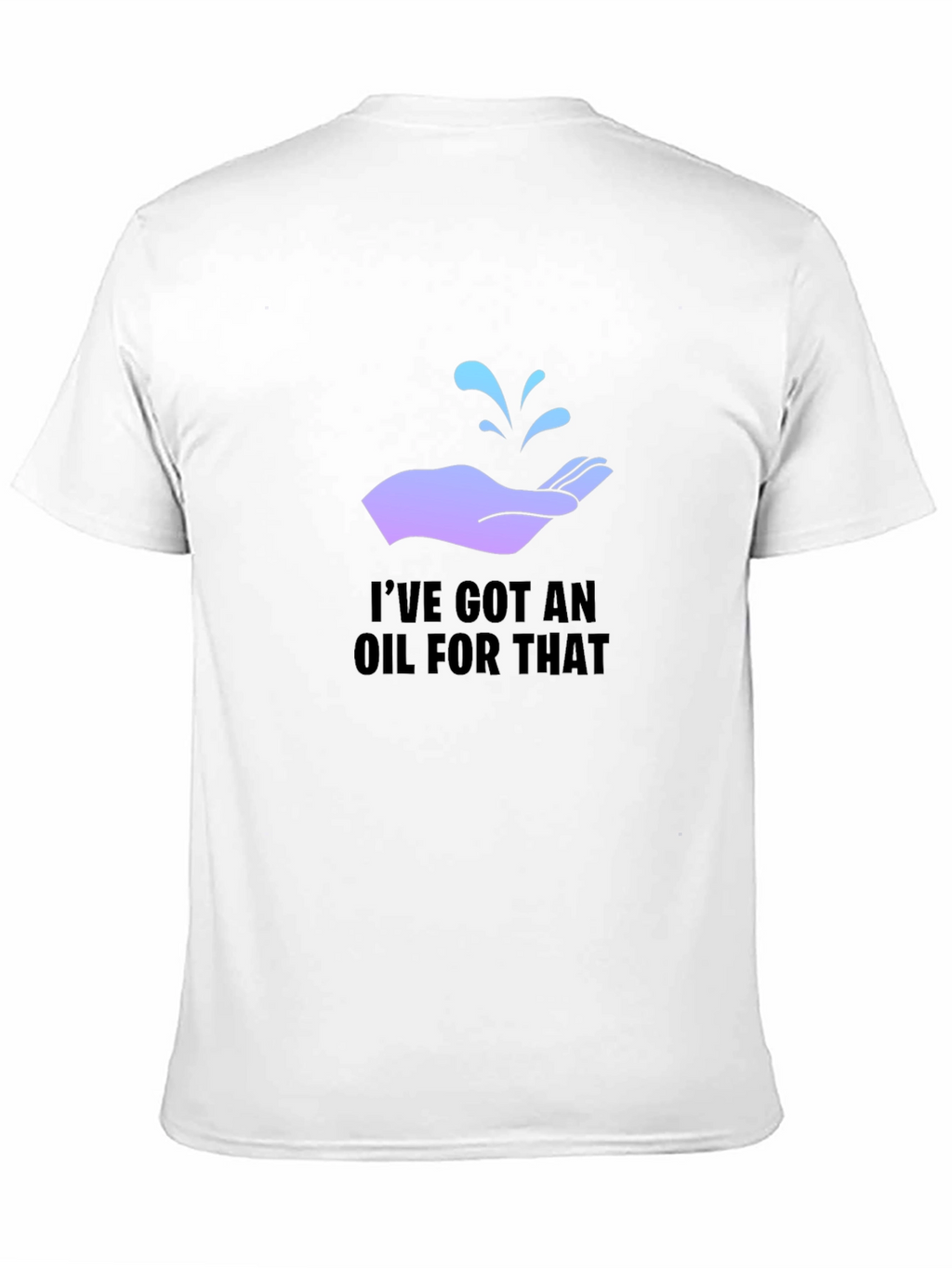 Ive Got An Oil For That T-Shirt