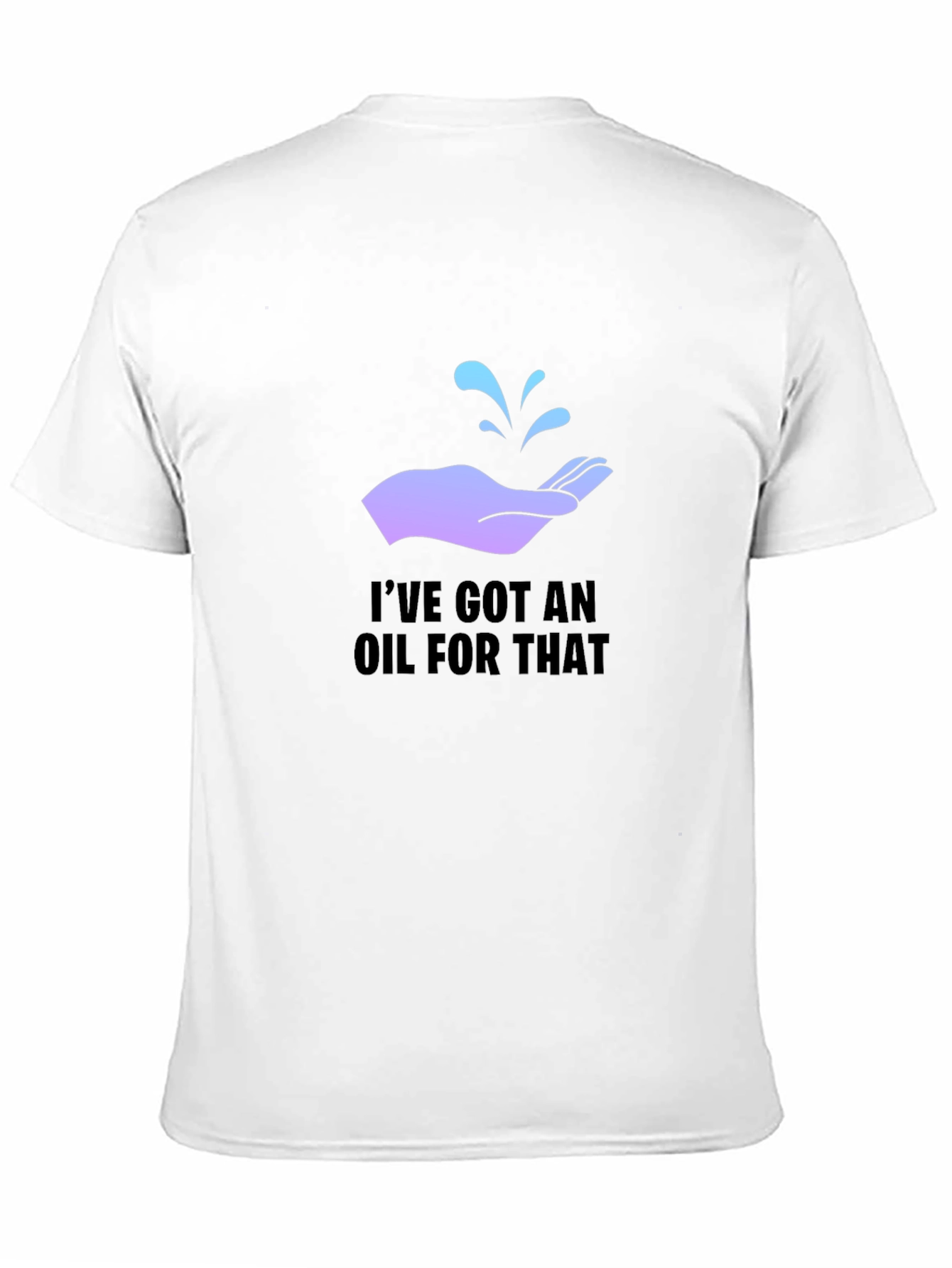 Ive Got An Oil For That T-Shirt