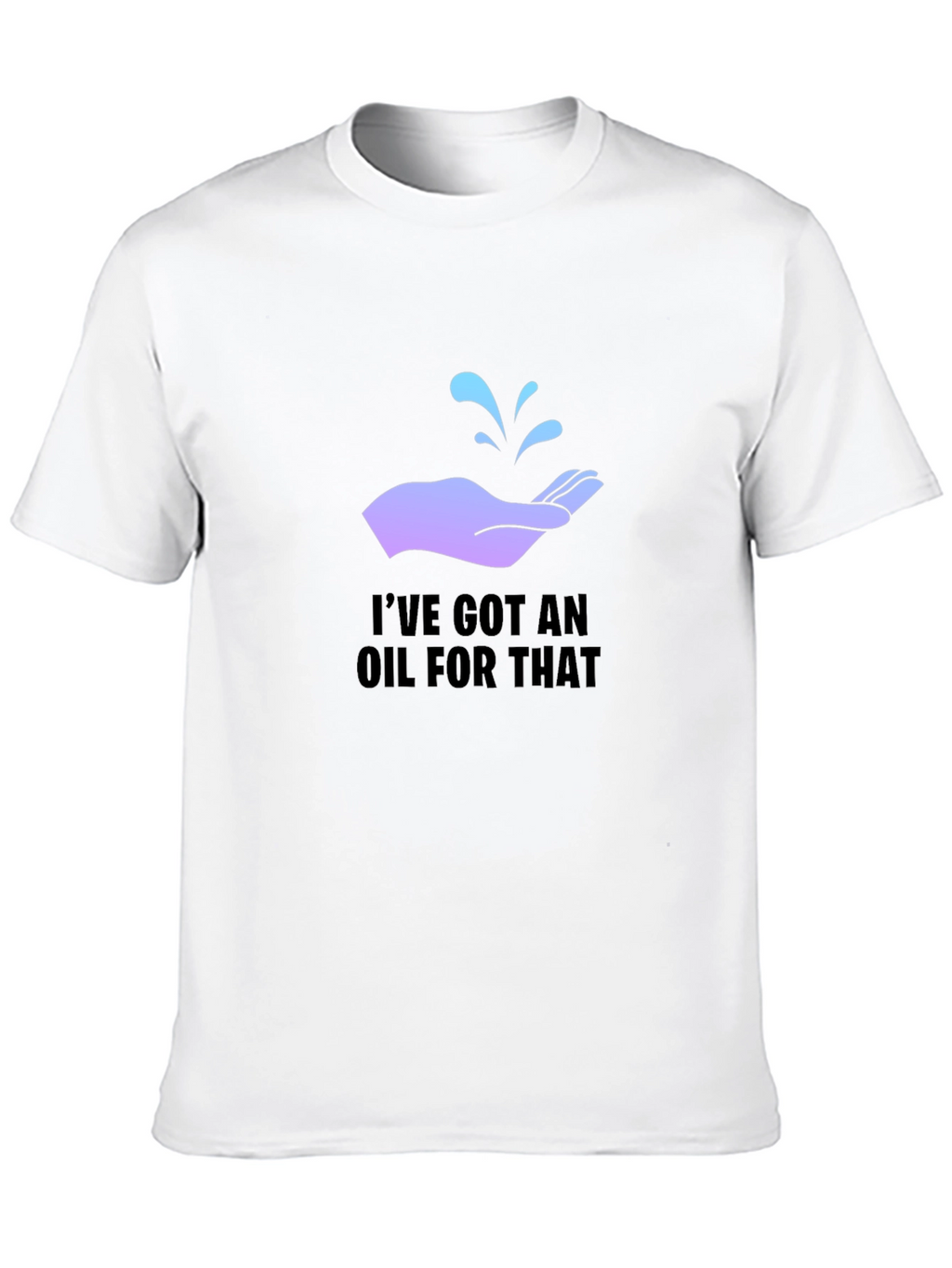 Ive Got An Oil For That T-Shirt