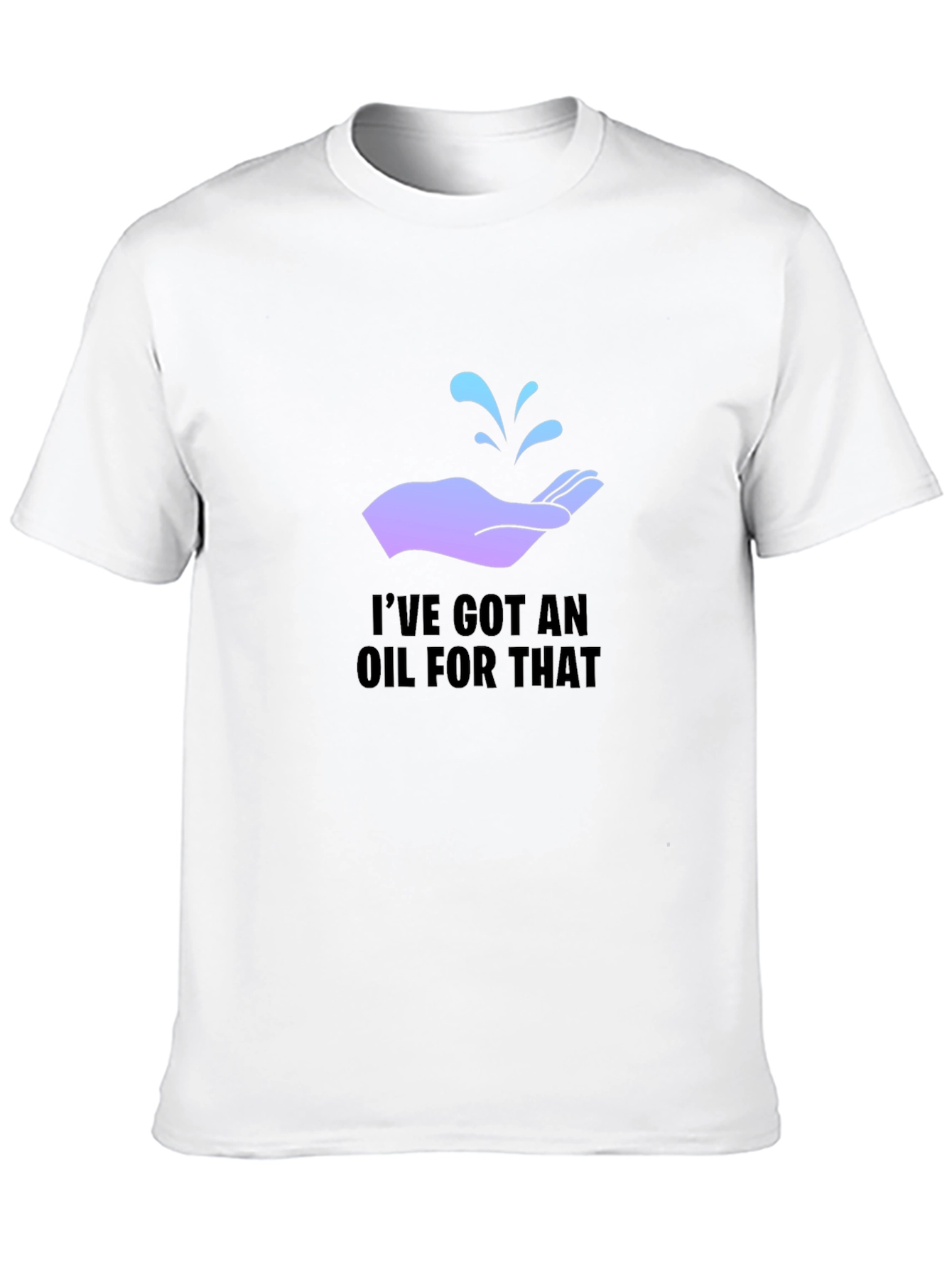 Ive Got An Oil For That T-Shirt