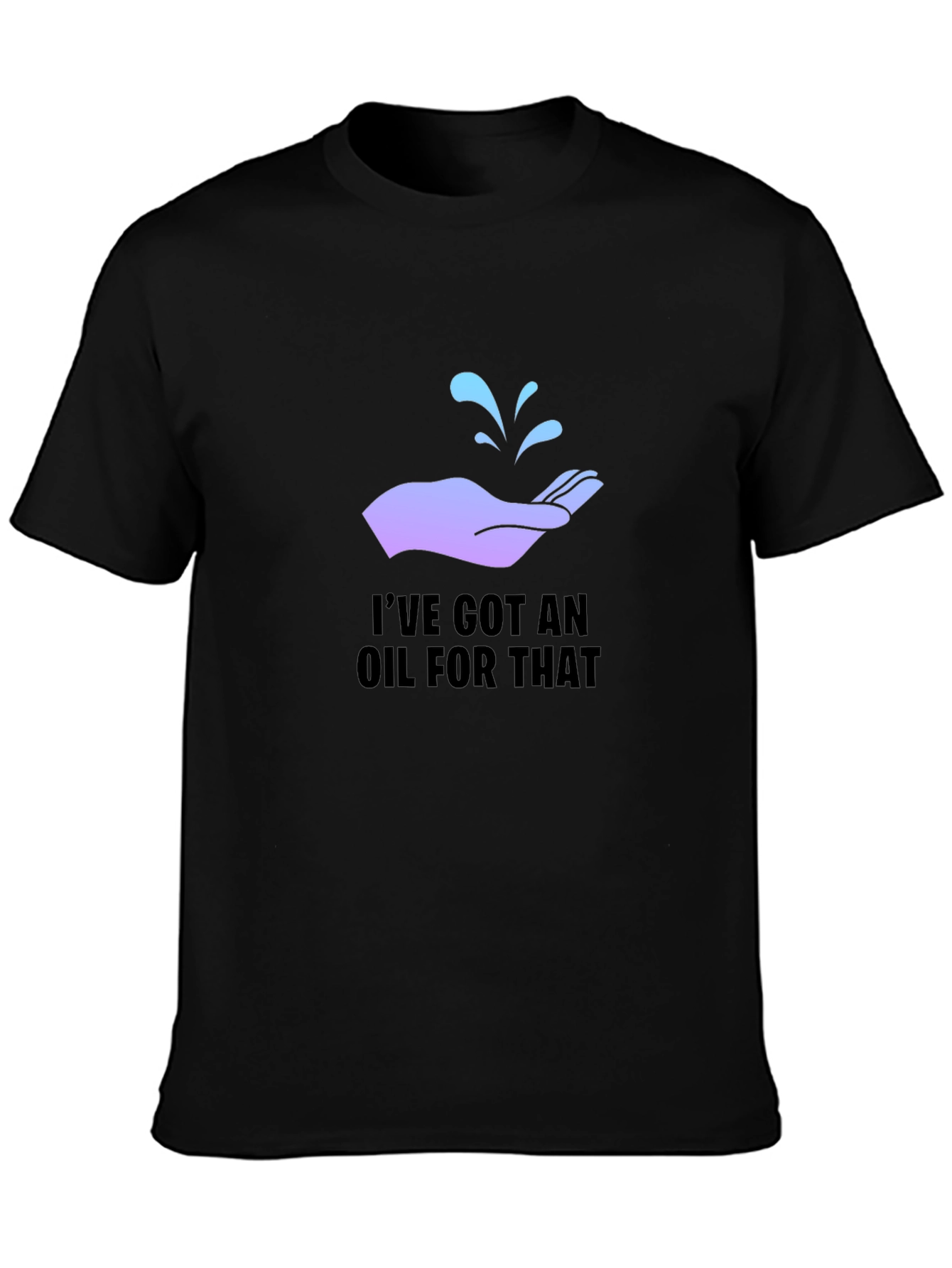 Ive Got An Oil For That T-Shirt