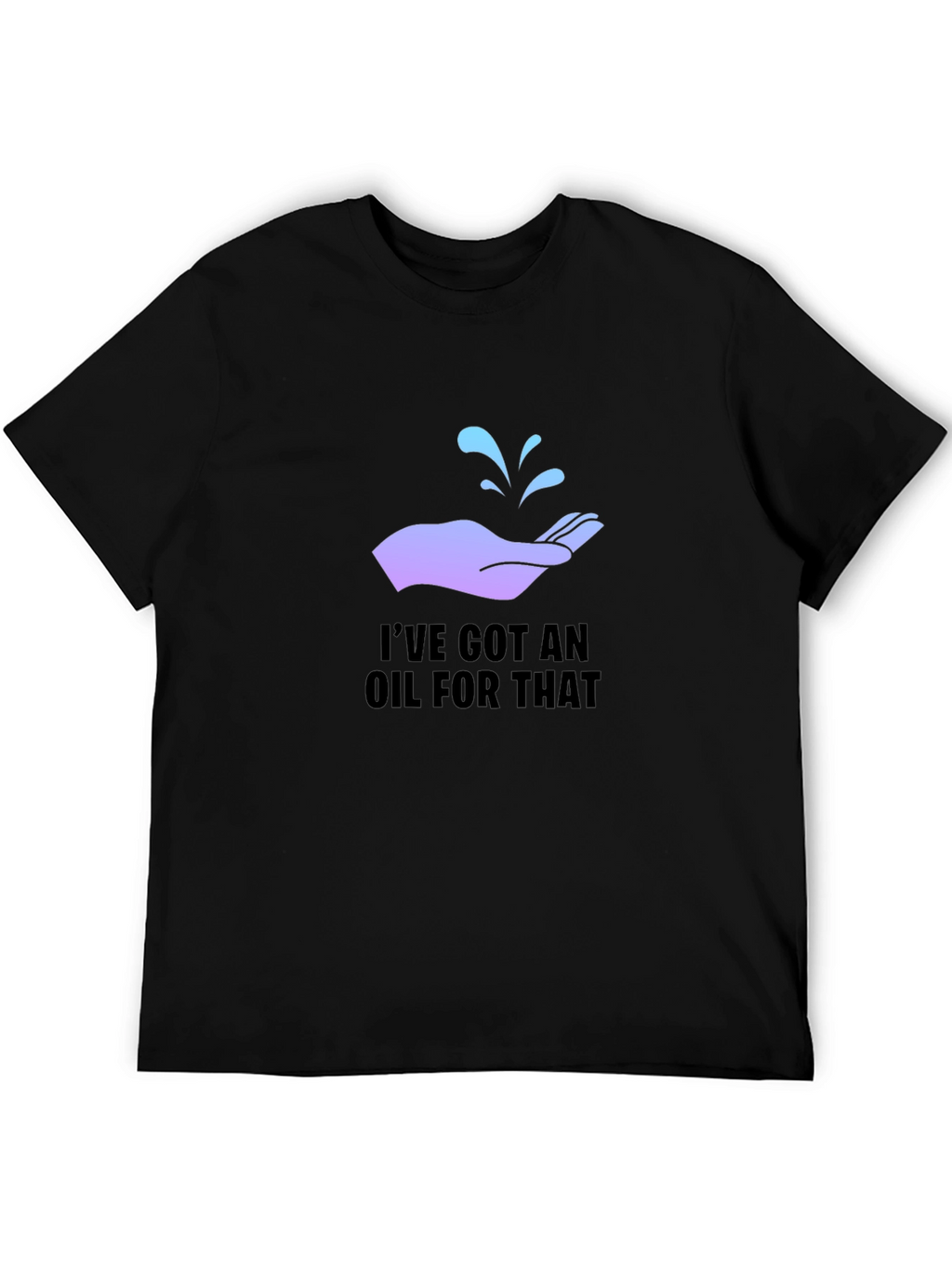 Ive Got An Oil For That T-Shirt