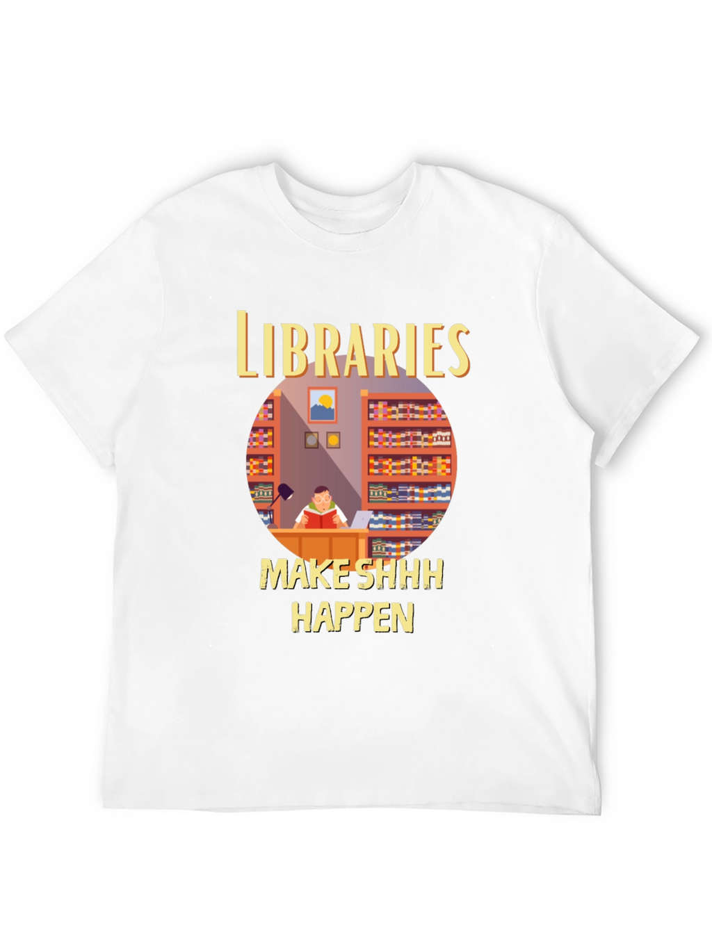 Libraries Make Shhh Happen T-Shirt