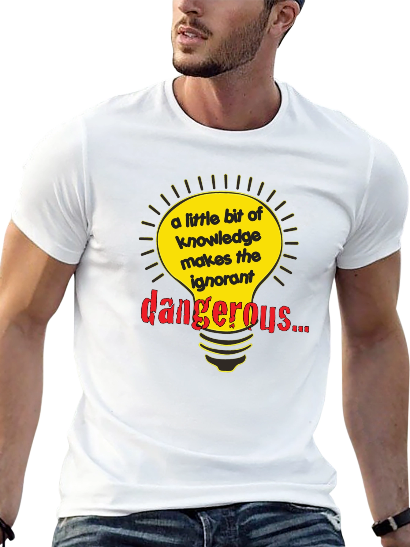 A Little Knowledge Makes the Ignorant Dangerous T-Shirt