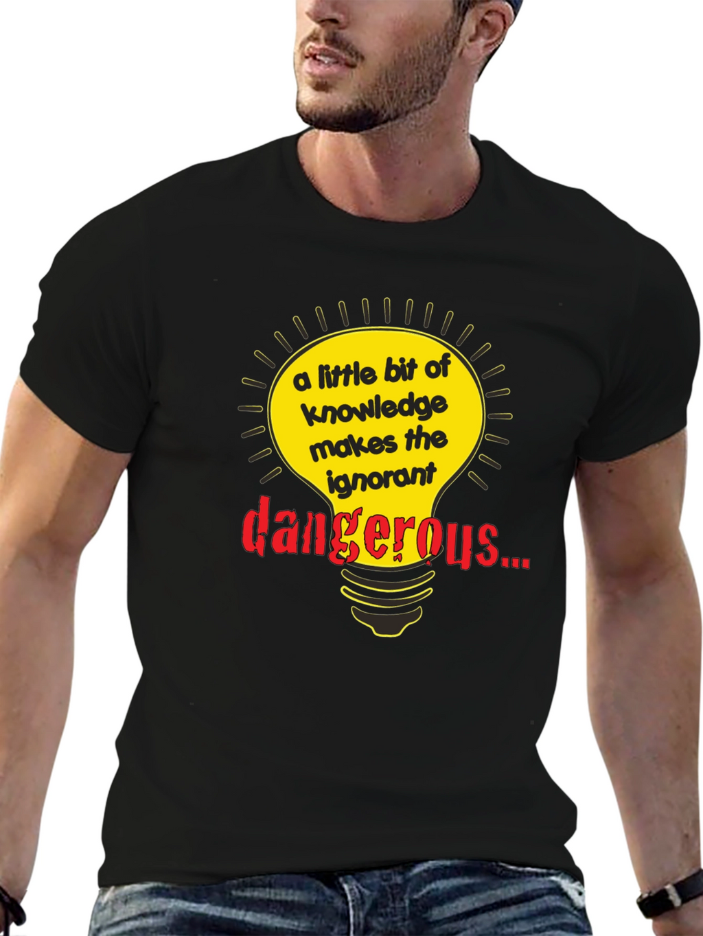 A Little Knowledge Makes the Ignorant Dangerous T-Shirt