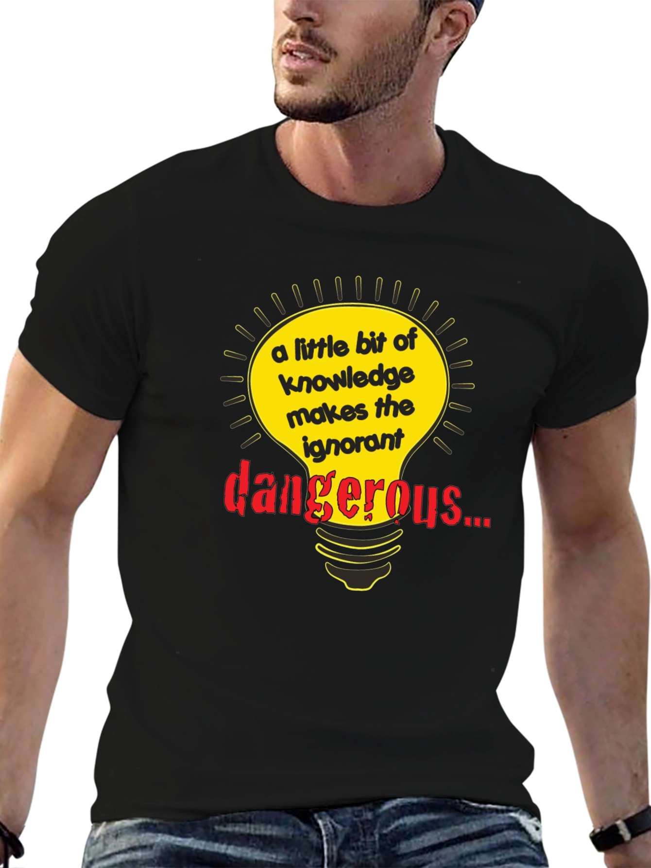 A Little Knowledge Makes the Ignorant Dangerous T-Shirt