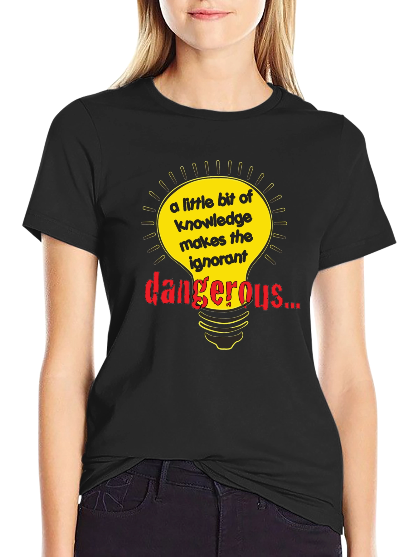 A Little Knowledge Makes the Ignorant Dangerous T-Shirt
