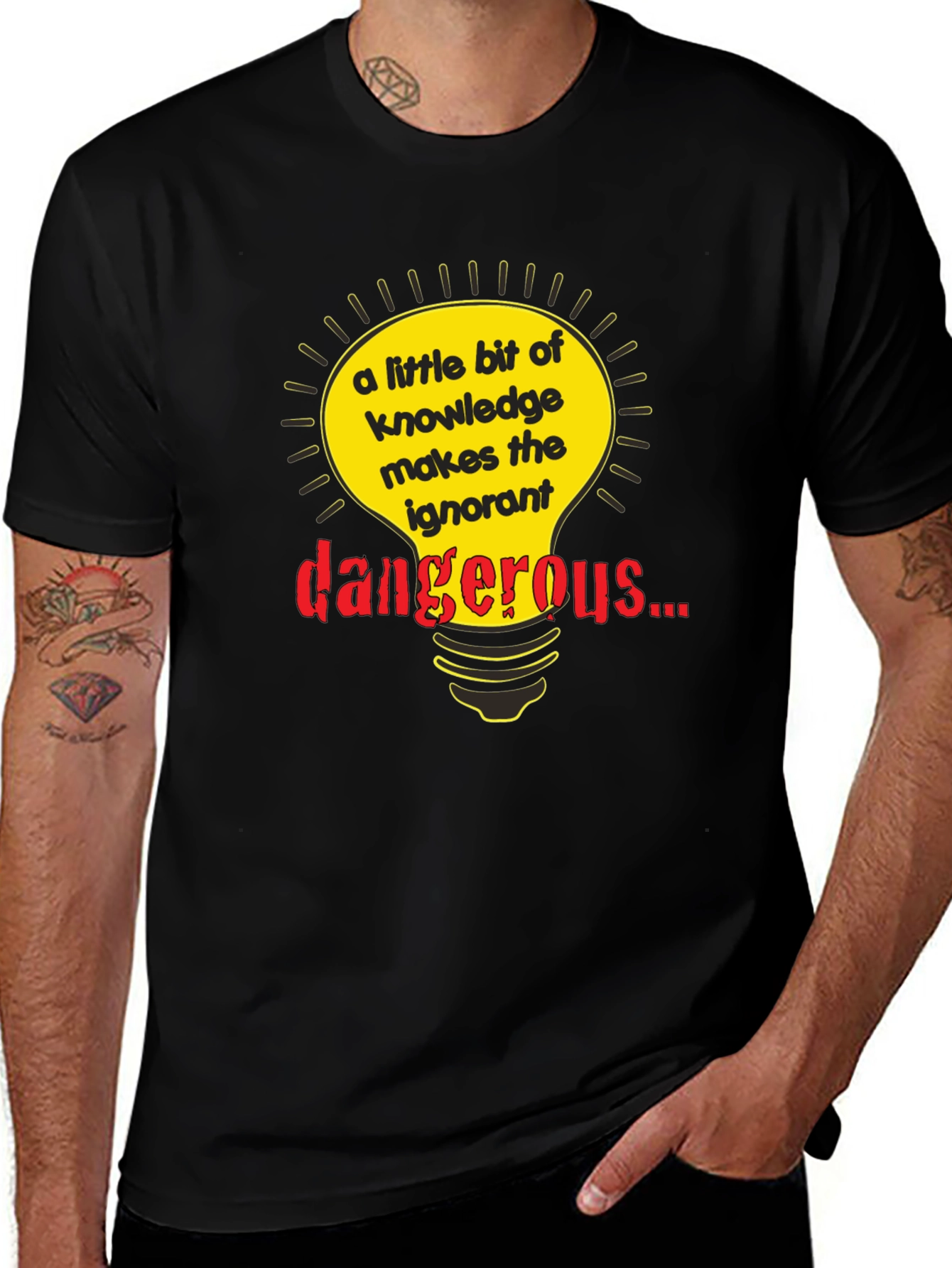 A Little Knowledge Makes the Ignorant Dangerous T-Shirt