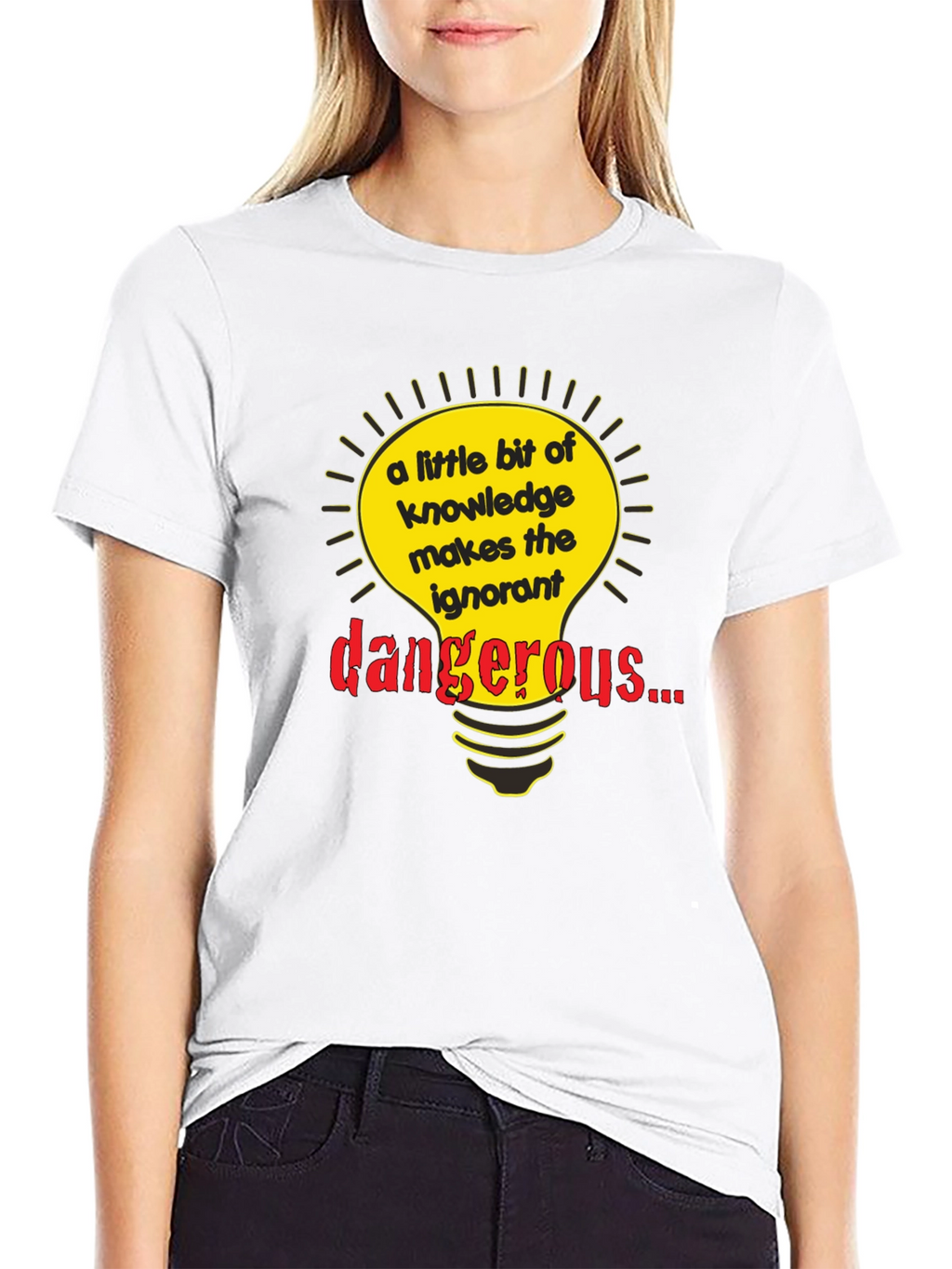 A Little Knowledge Makes the Ignorant Dangerous T-Shirt