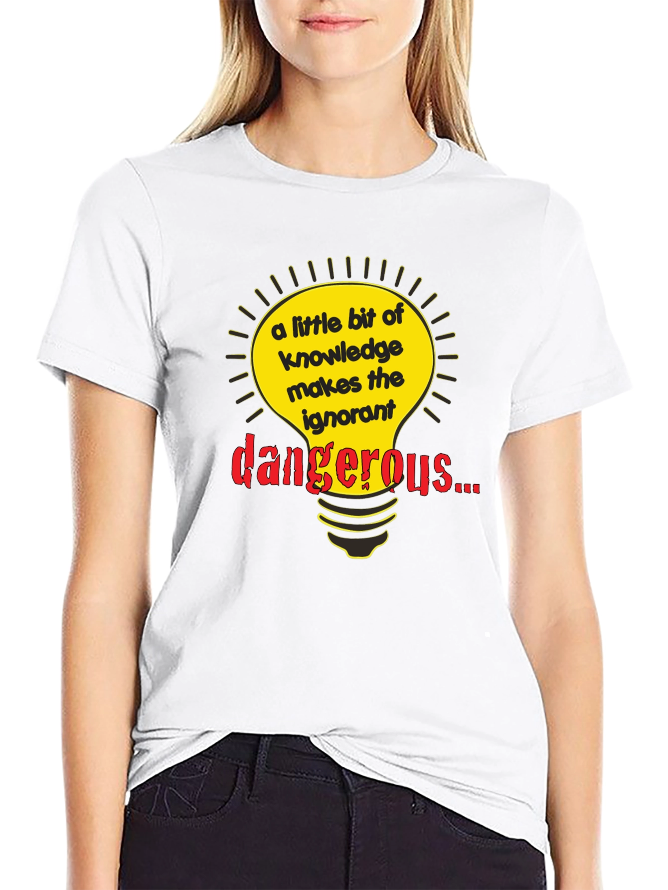 A Little Knowledge Makes the Ignorant Dangerous T-Shirt