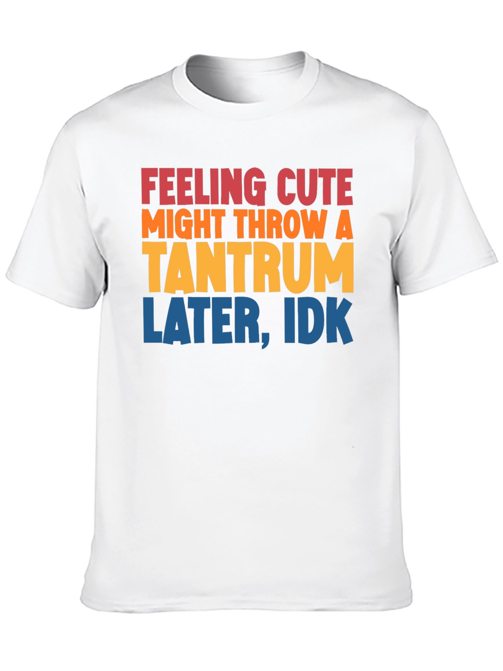 Feeling Cute Tantrum T-Shirt Funny Graphic Tee
