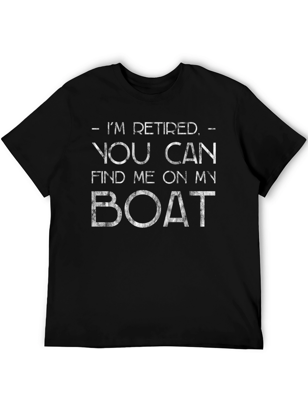 Retired Boat T-Shirt - Find Me On My Boat