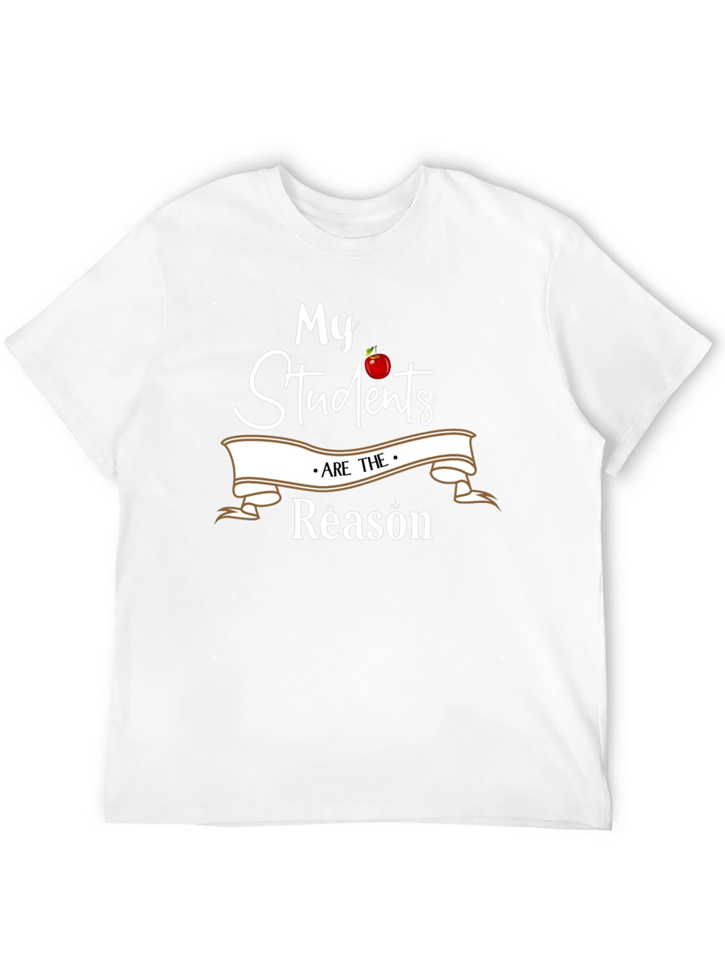 My Students Are The Reason Teacher T-Shirt