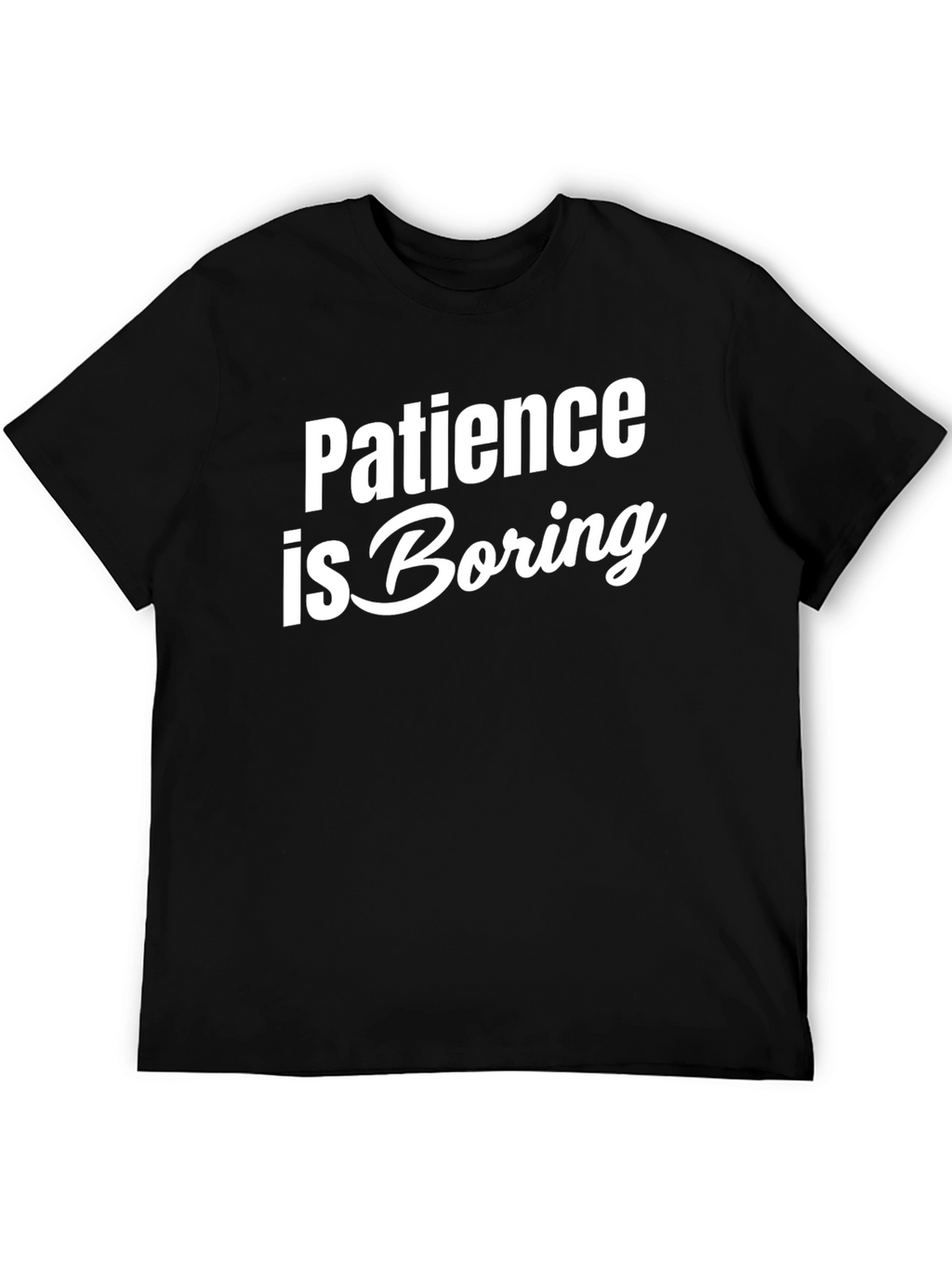 Patience is Boring Slogan T-Shirt