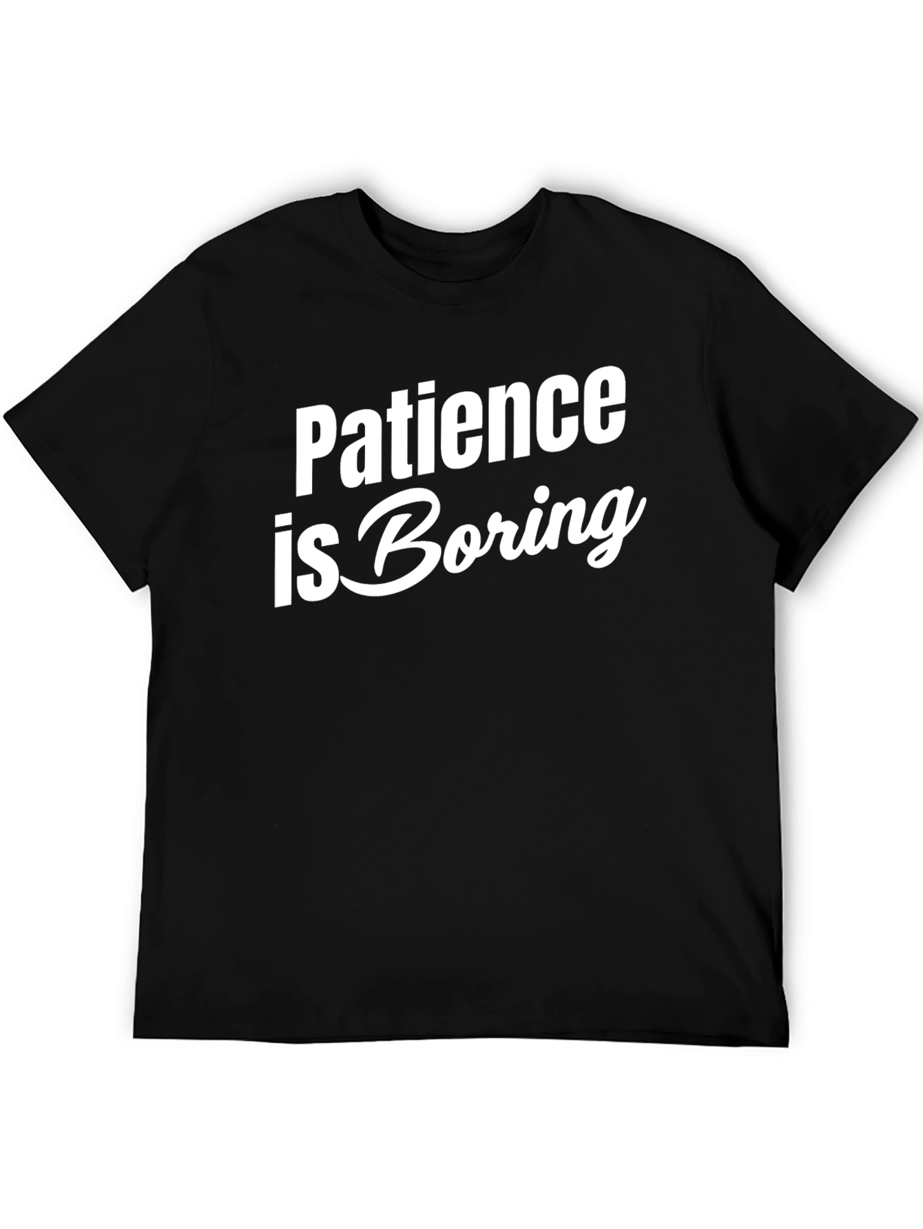 Patience is Boring Slogan T-Shirt