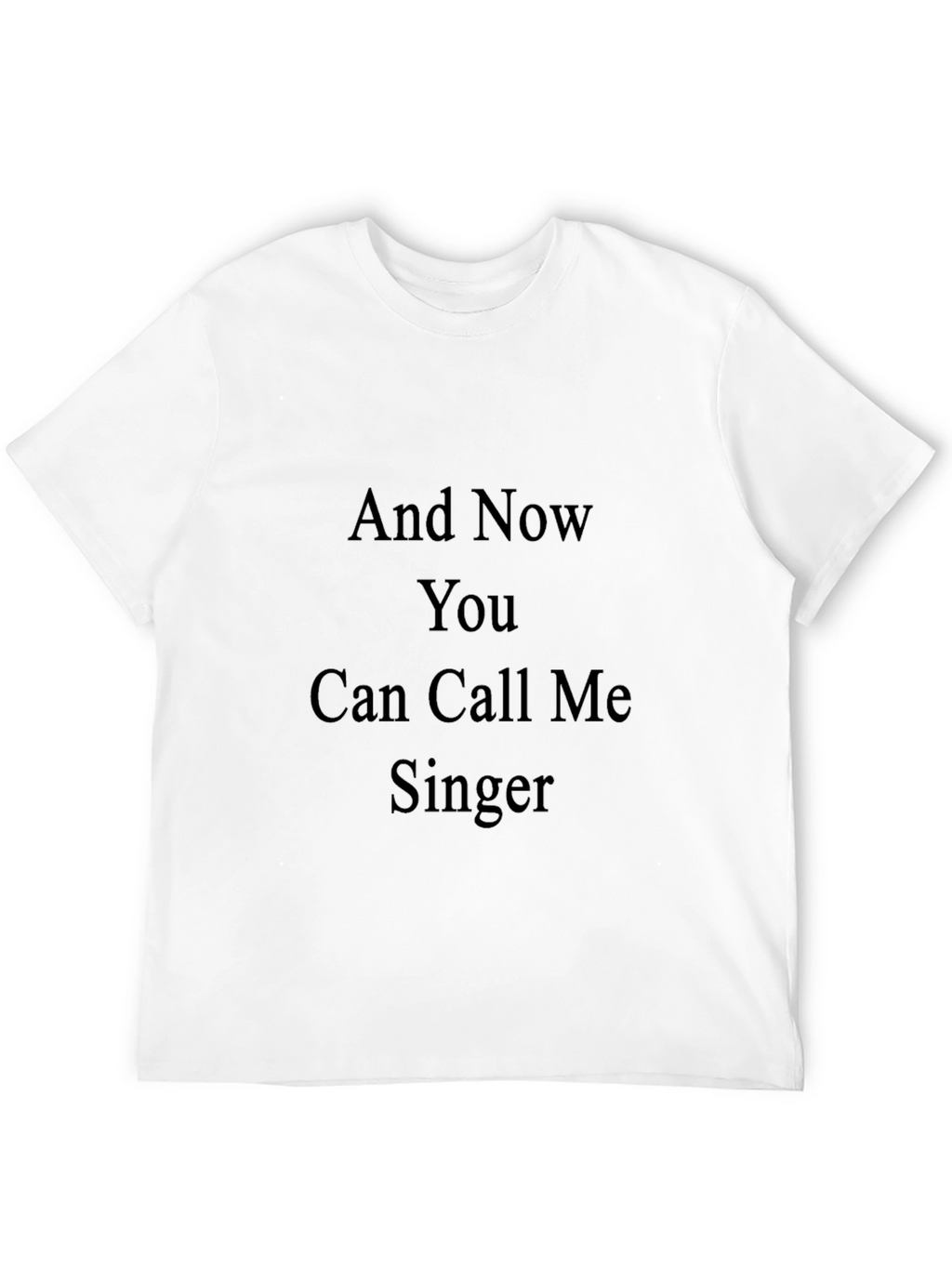 And Now You Can Call Me Singer Tee