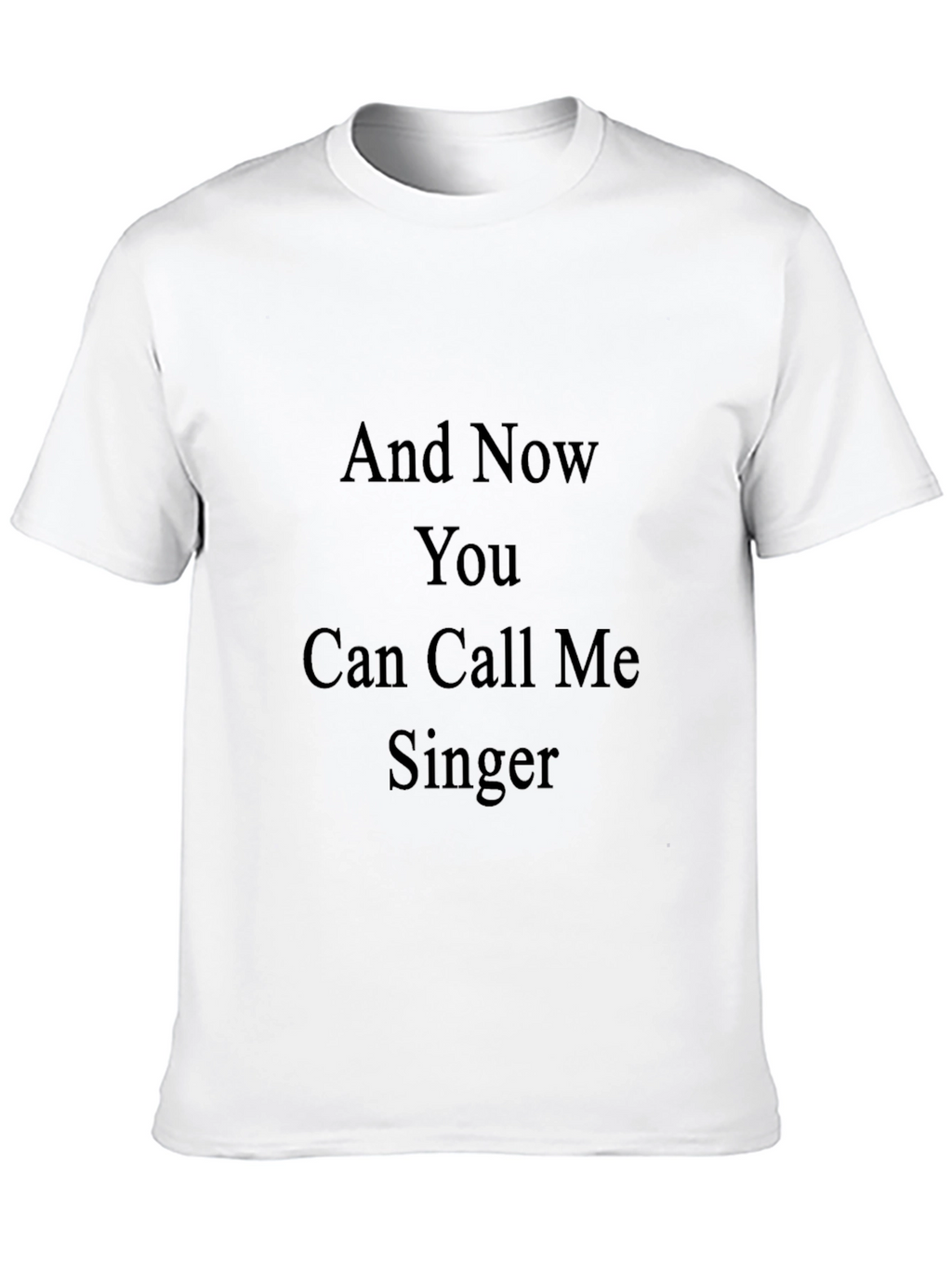 And Now You Can Call Me Singer Tee