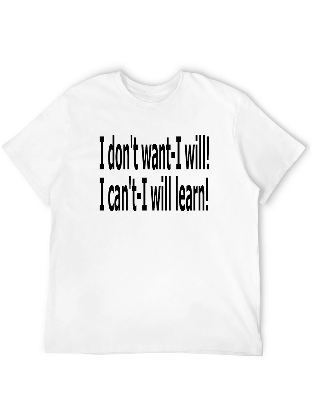 Motivational Black T-Shirt: I Dont Want - I Will!