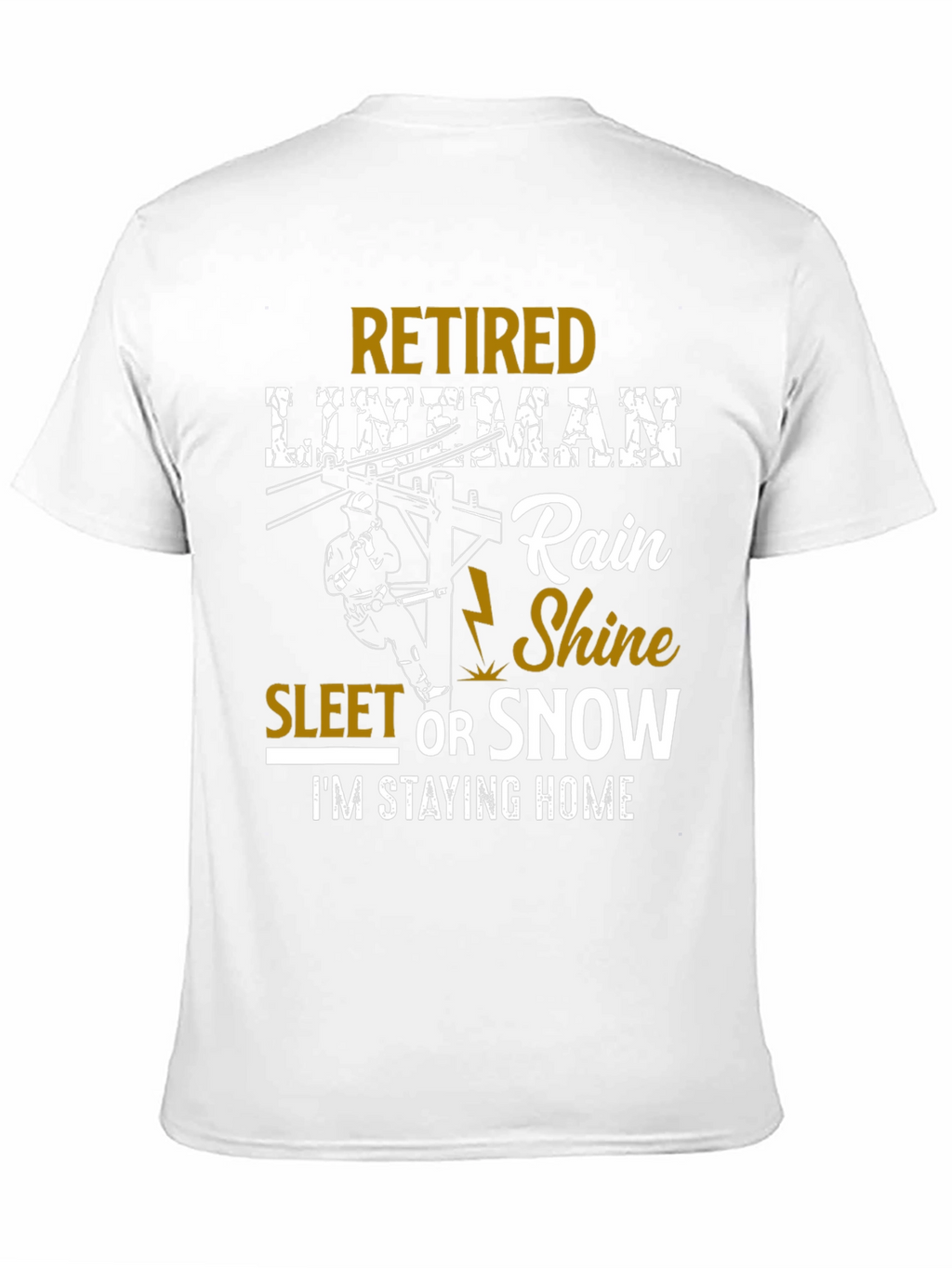 Retired Lineman T-Shirt: Rain Shine Sleet or Snow