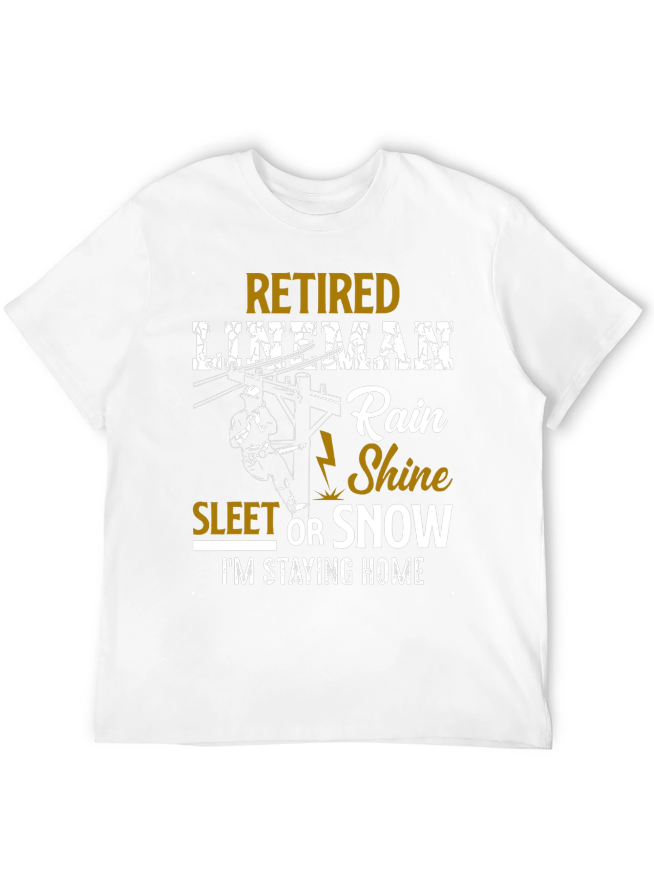 Retired Lineman T-Shirt: Rain Shine Sleet or Snow