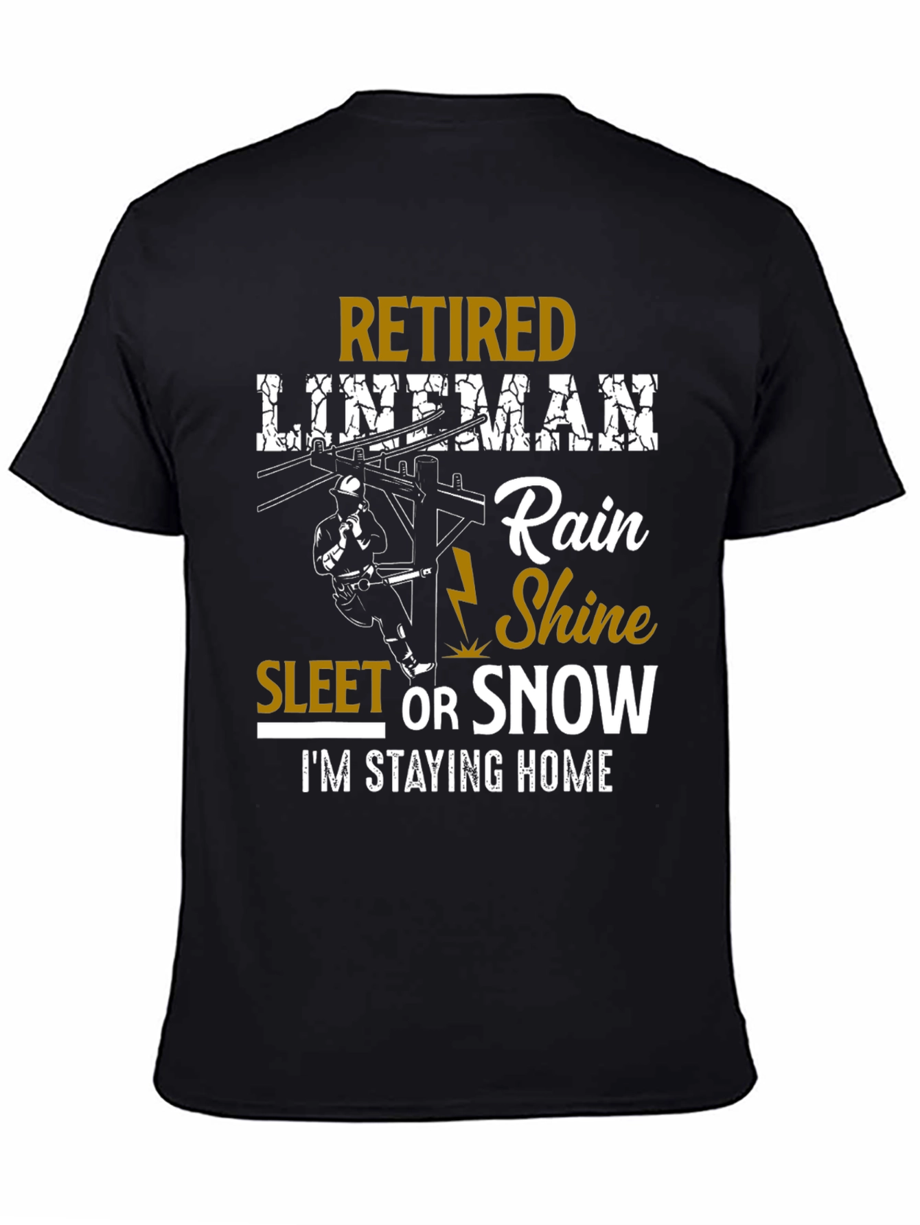 Retired Lineman T-Shirt: Rain Shine Sleet or Snow