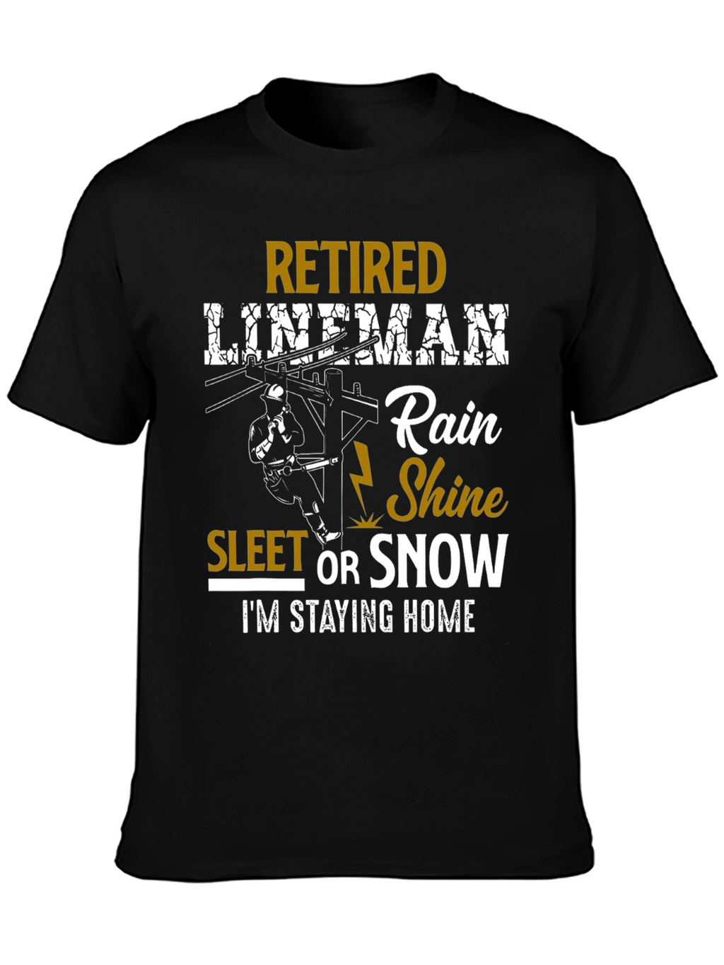 Retired Lineman T-Shirt: Rain Shine Sleet or Snow