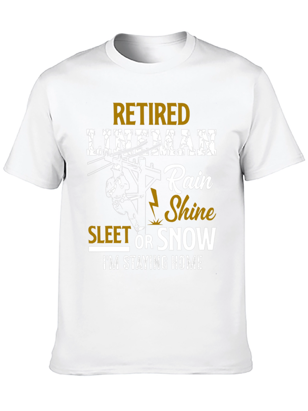 Retired Lineman T-Shirt: Rain Shine Sleet or Snow