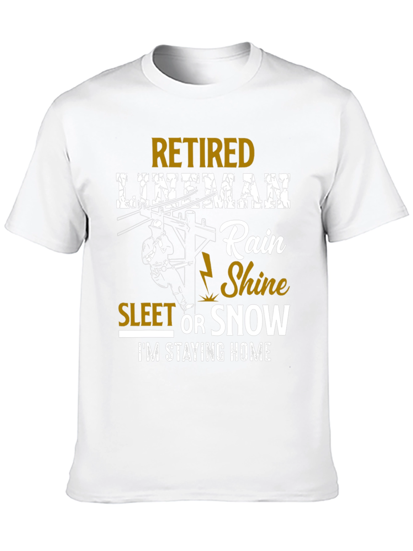 Retired Lineman T-Shirt: Rain Shine Sleet or Snow