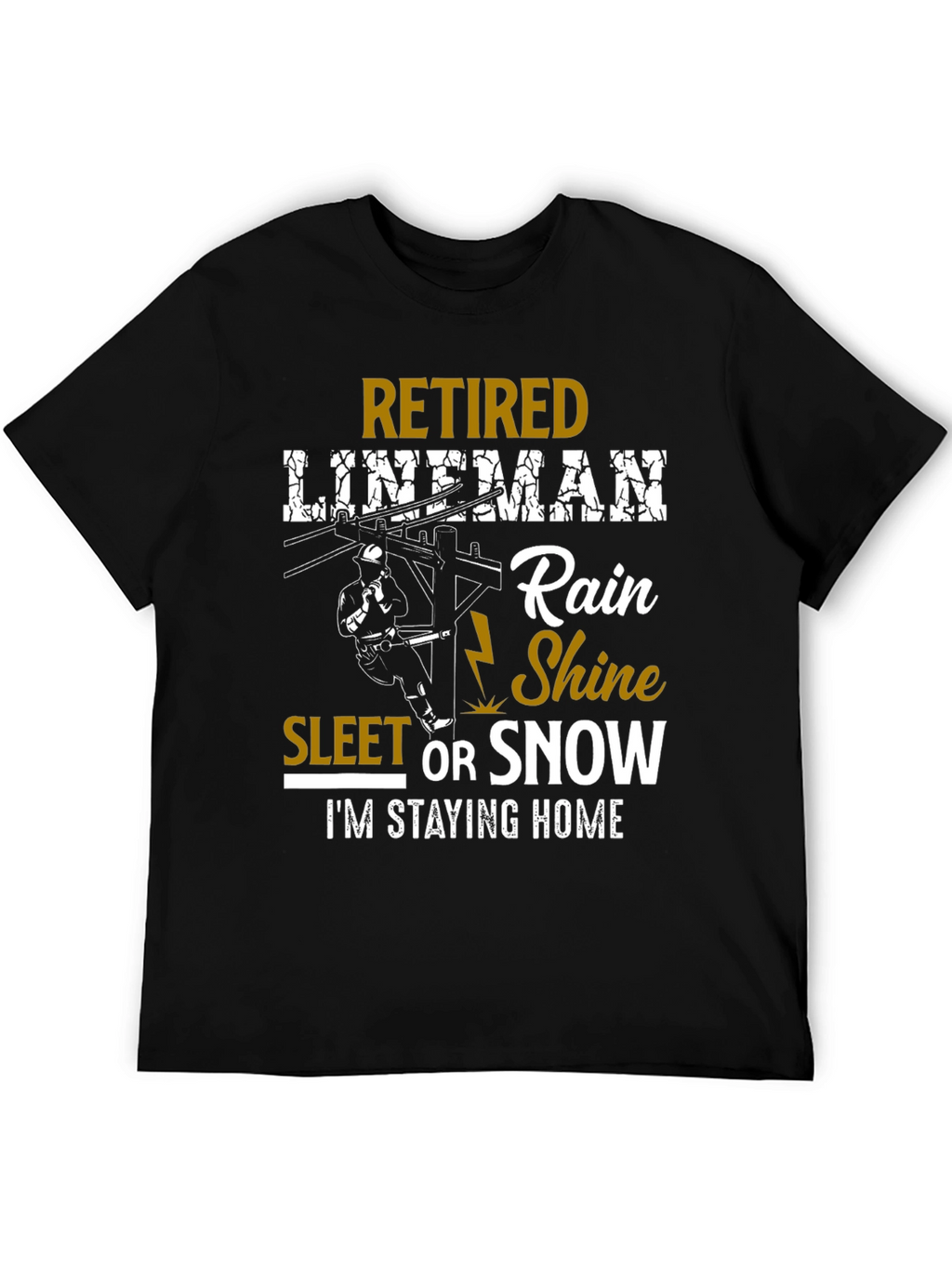 Retired Lineman T-Shirt: Rain Shine Sleet or Snow