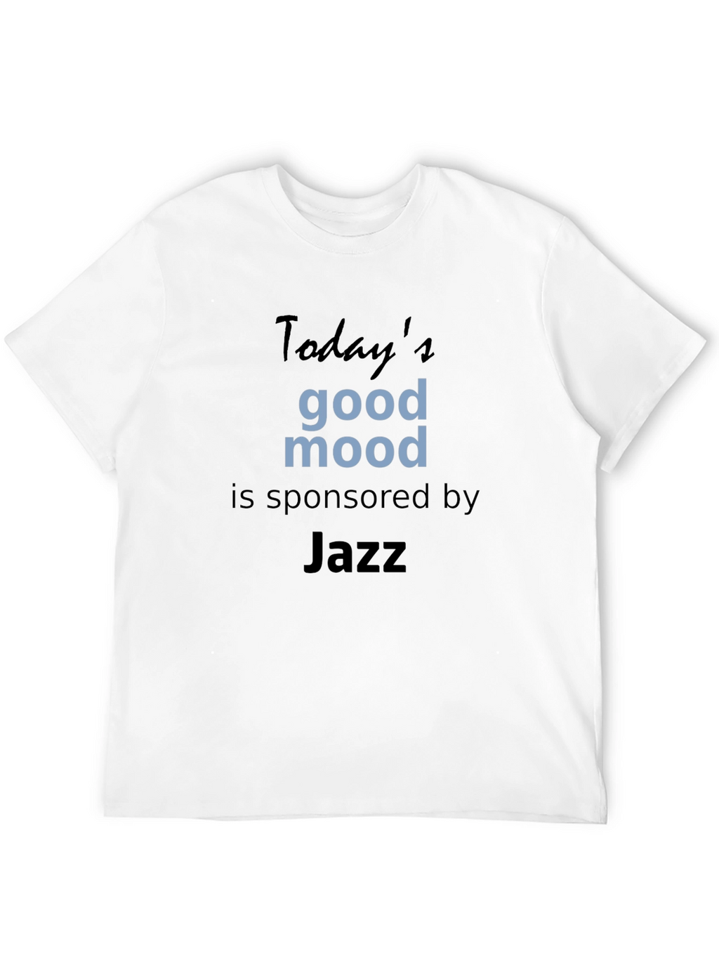 Todays Good Mood Sponsored by Jazz Tee