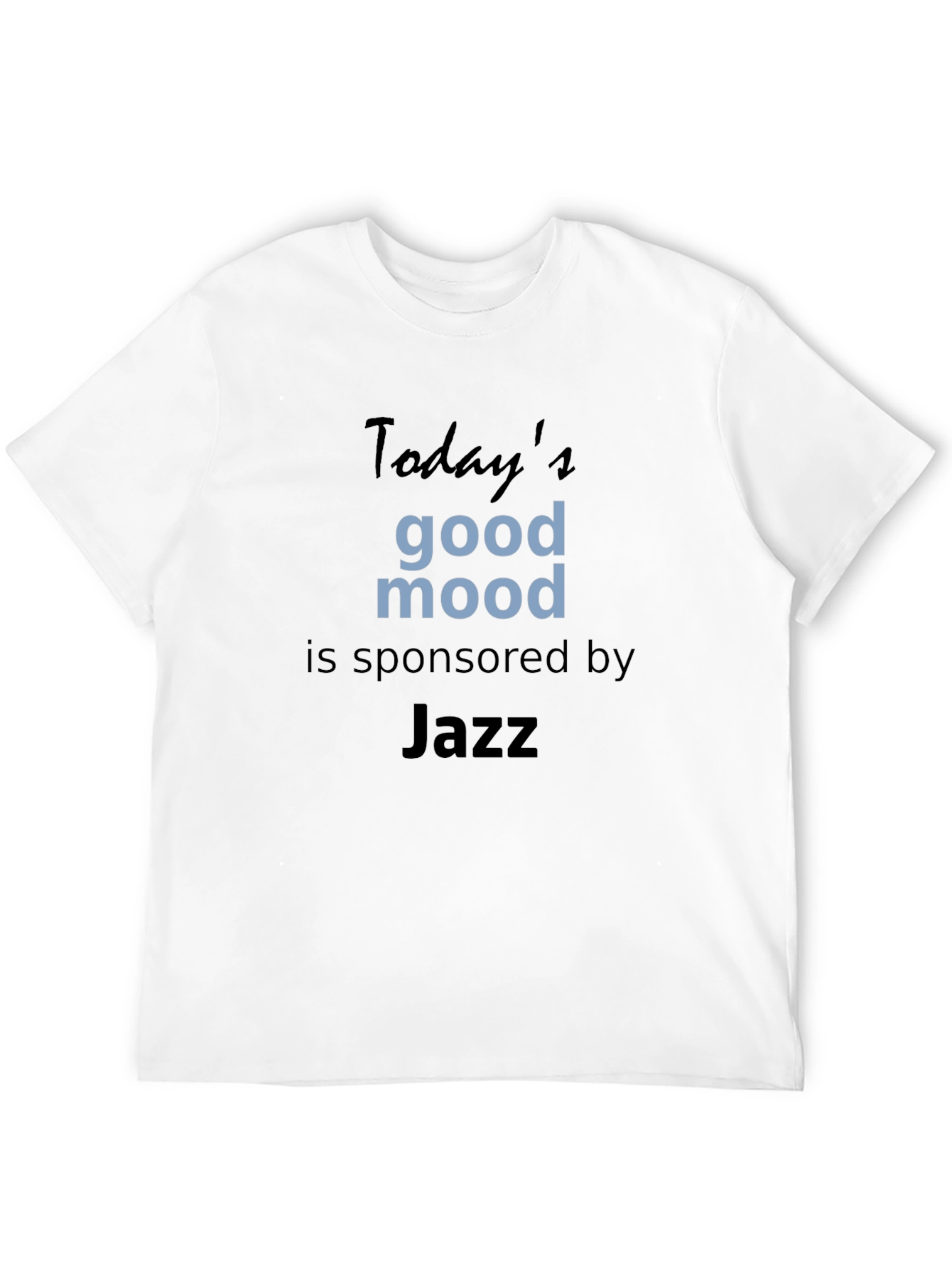 Todays Good Mood Sponsored by Jazz Tee