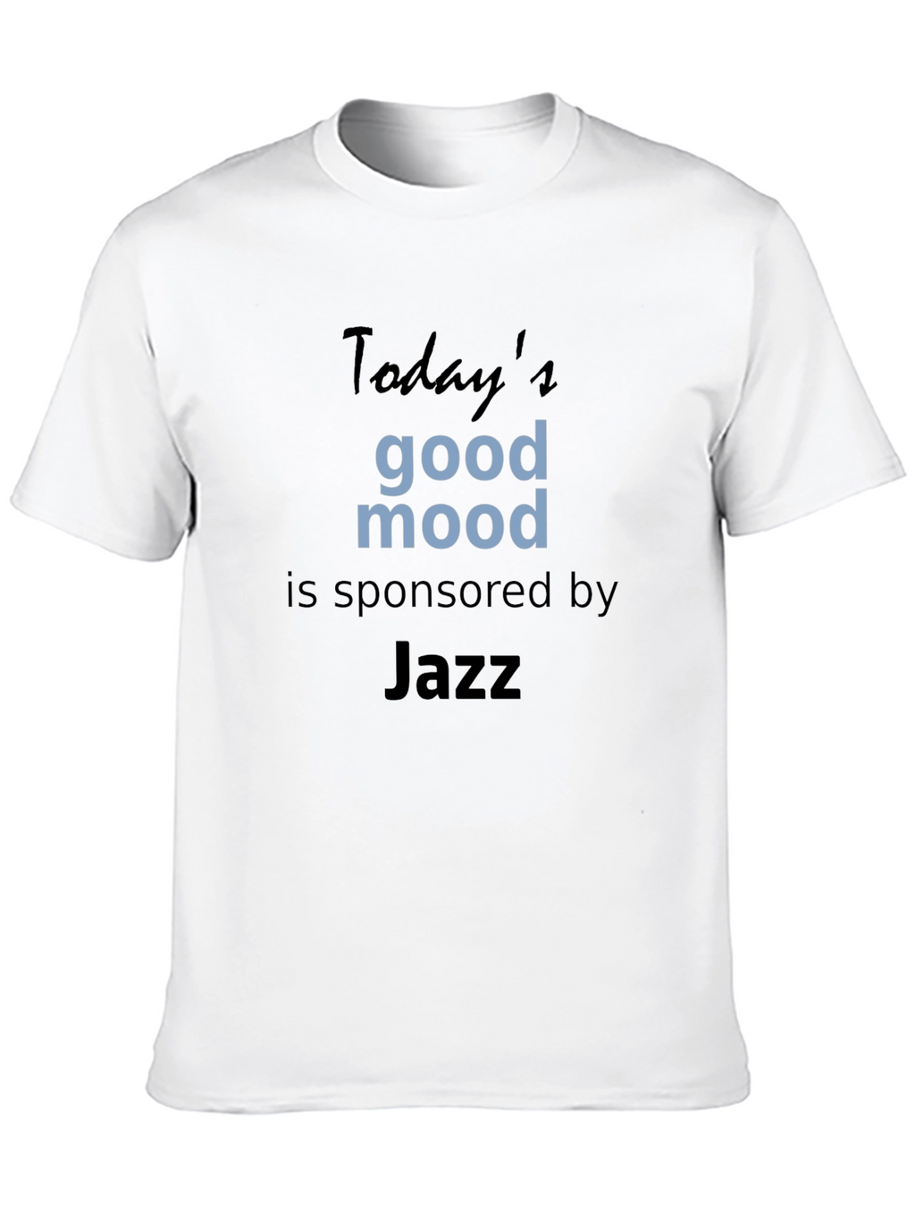 Todays Good Mood Sponsored by Jazz Tee