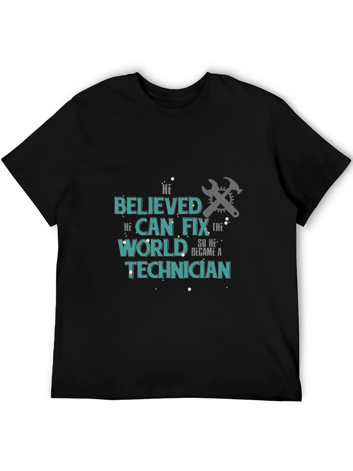 Technician T-Shirt - He Believed He Could Fix the World