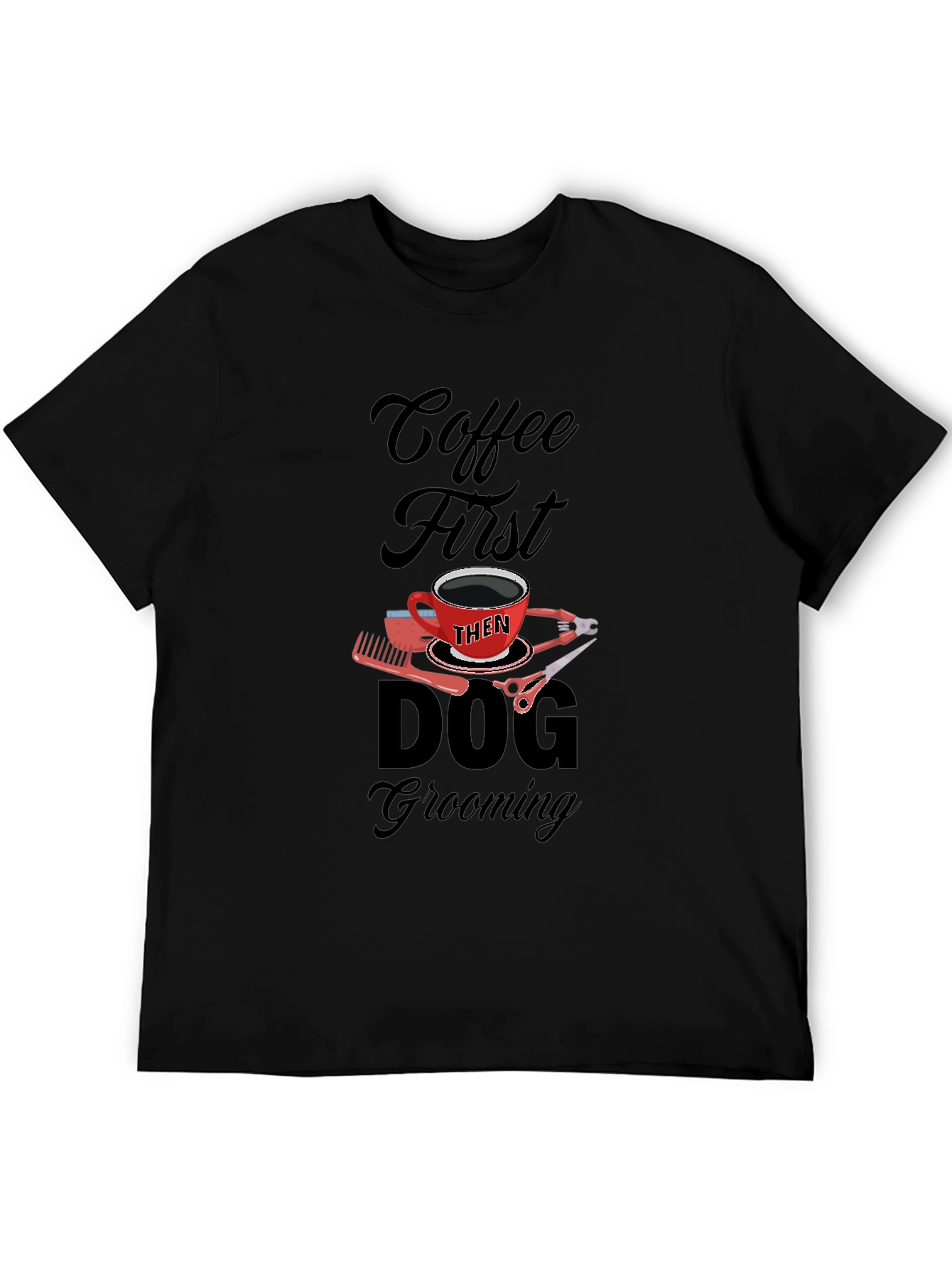 Coffee Then Dog Grooming Black T-Shirt