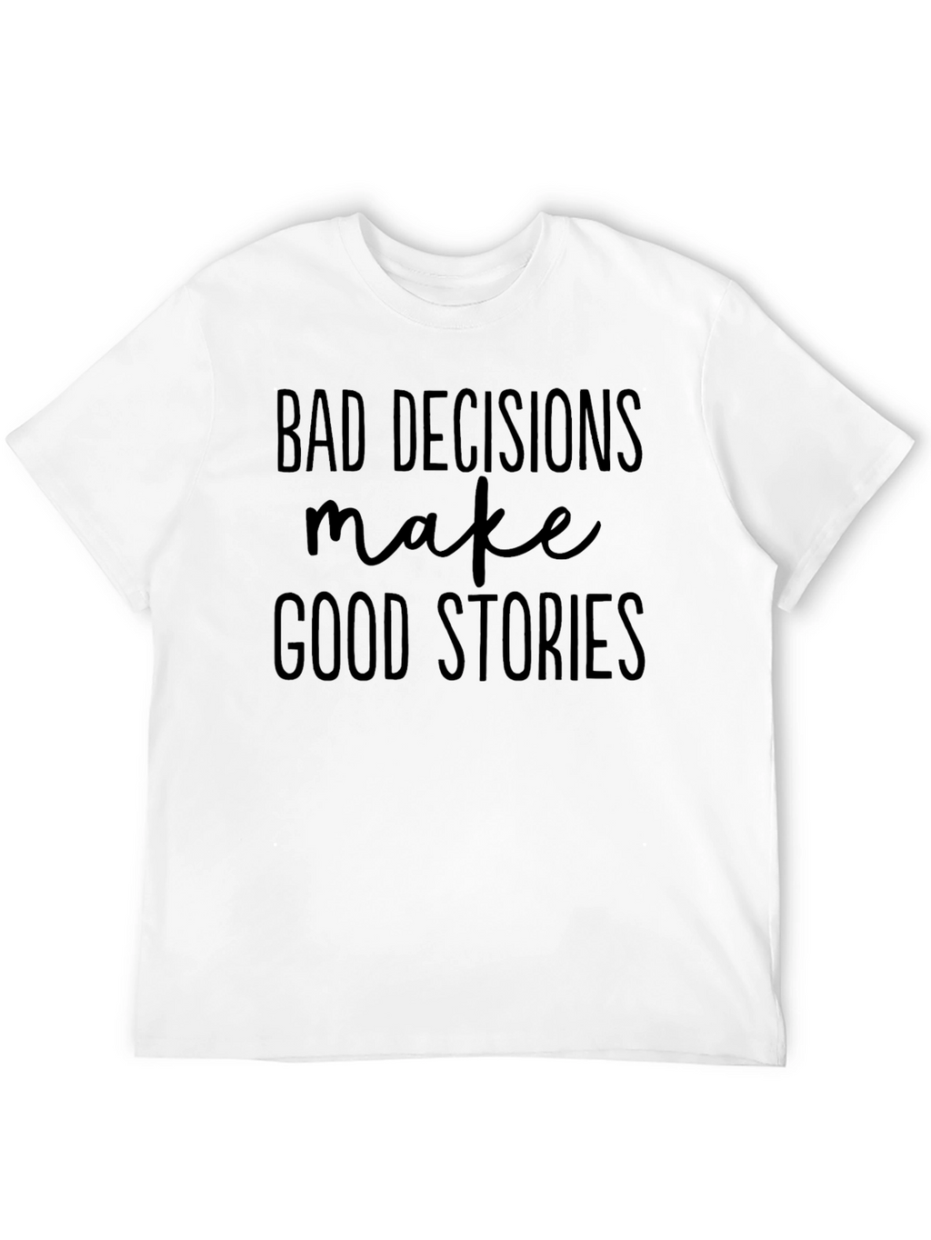 Bad Decisions Make Good Stories T-Shirt