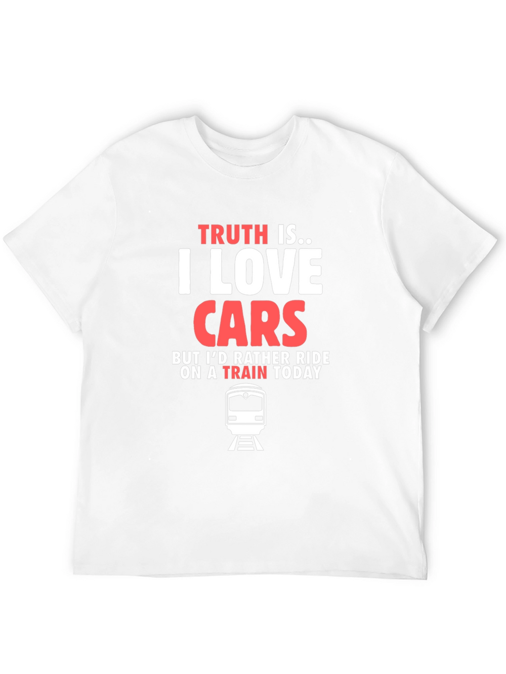 Truth Is I Love Cars Train T-Shirt