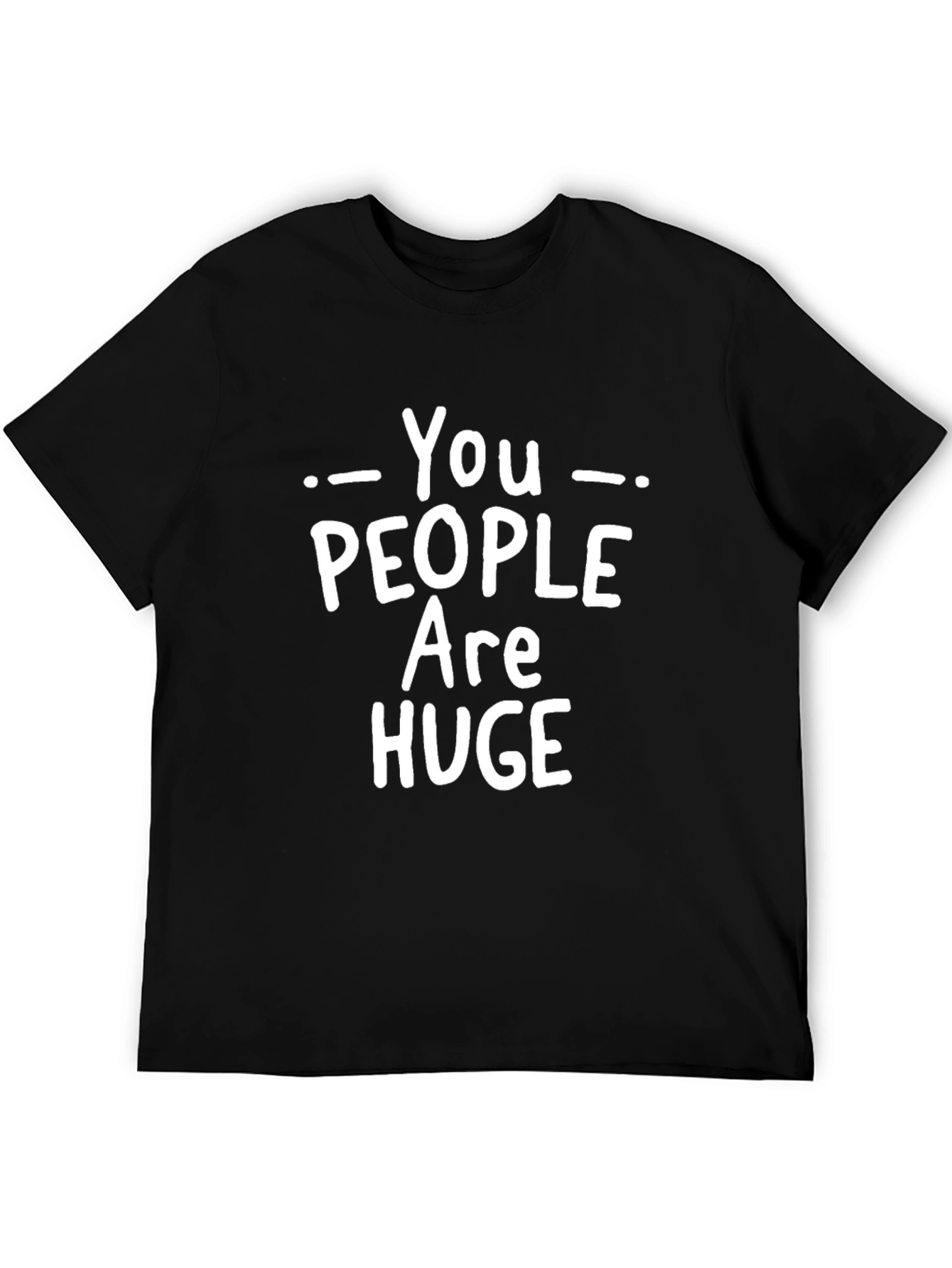 Humorous You People Are Huge Graphic T-Shirt