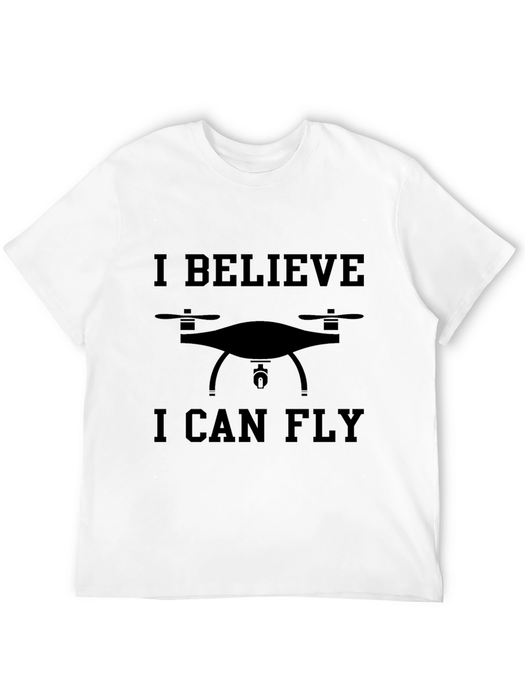 Drone Enthusiast Tee: I Believe I Can Fly