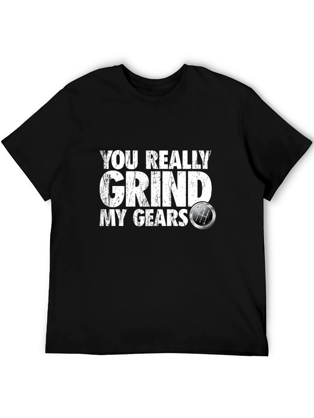 You Really Grind My Gears T-Shirt