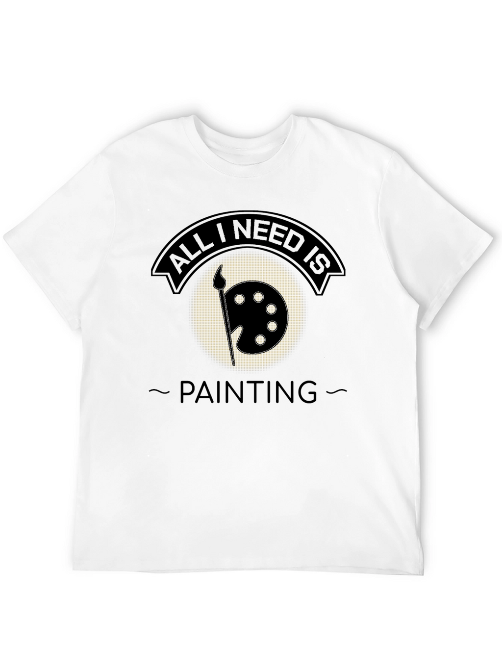 All I Need is Painting T-Shirt - Artistic Apparel